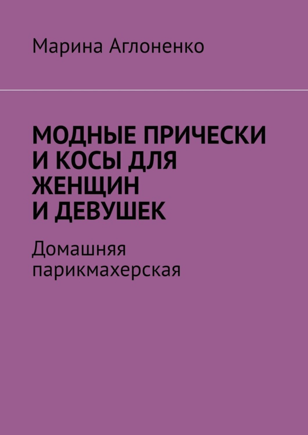 Обложка книги «Модные прически и косы для женщин и девушек. Домашняя парихмахерская»