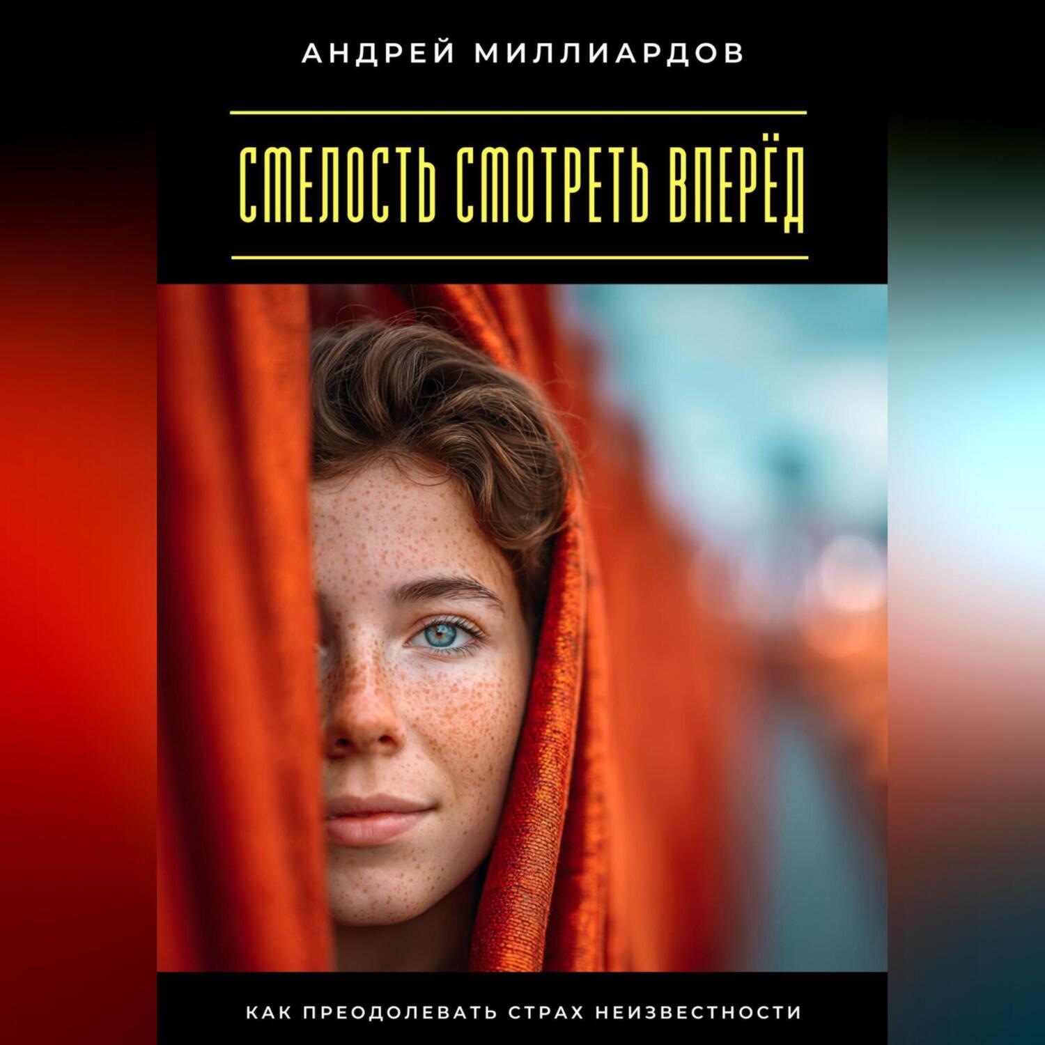 Обложка книги «Смелость смотреть вперёд. Как преодолевать страх неизвестности»