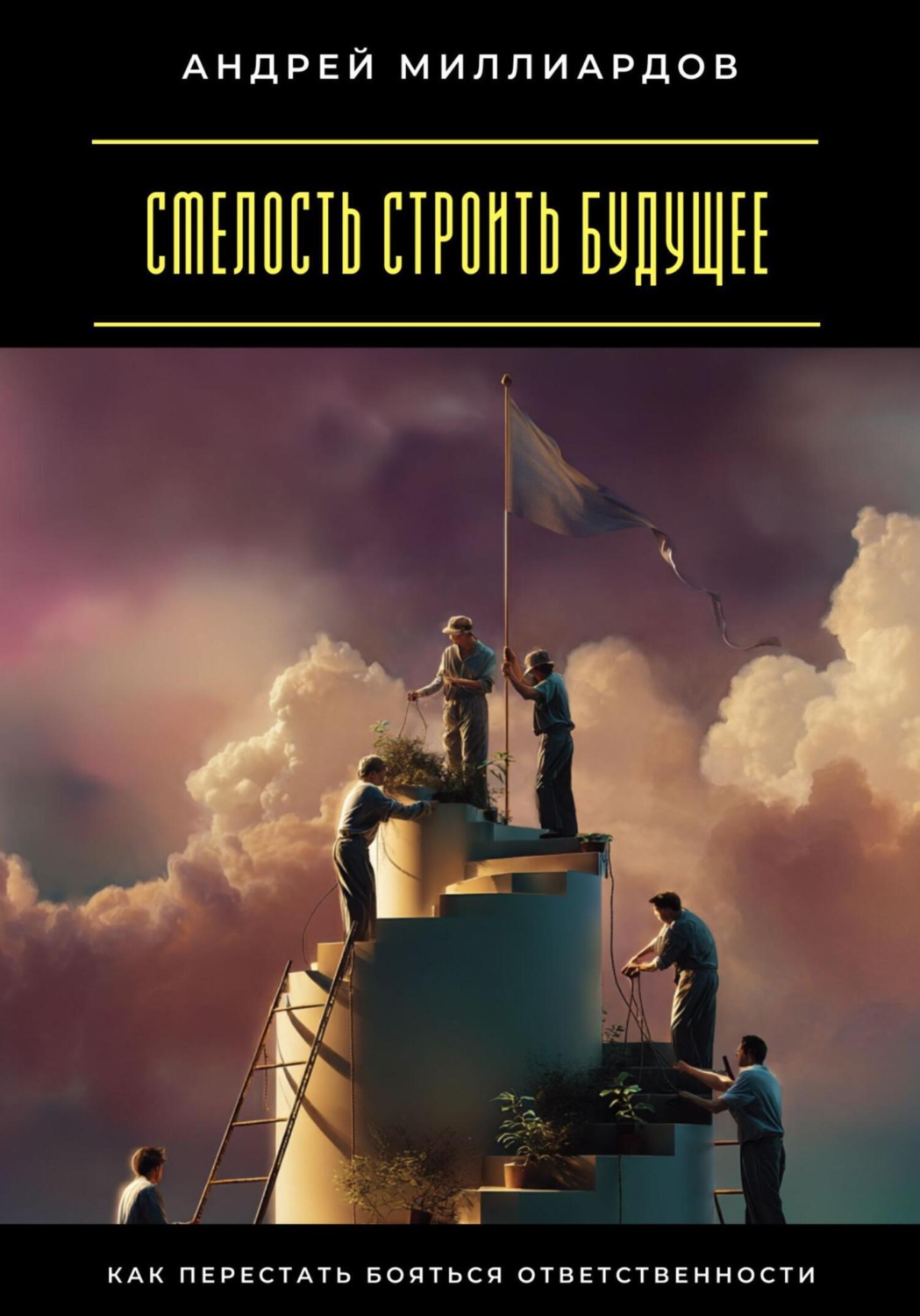 Обложка книги «Смелость строить будущее. Как перестать бояться ответственности»