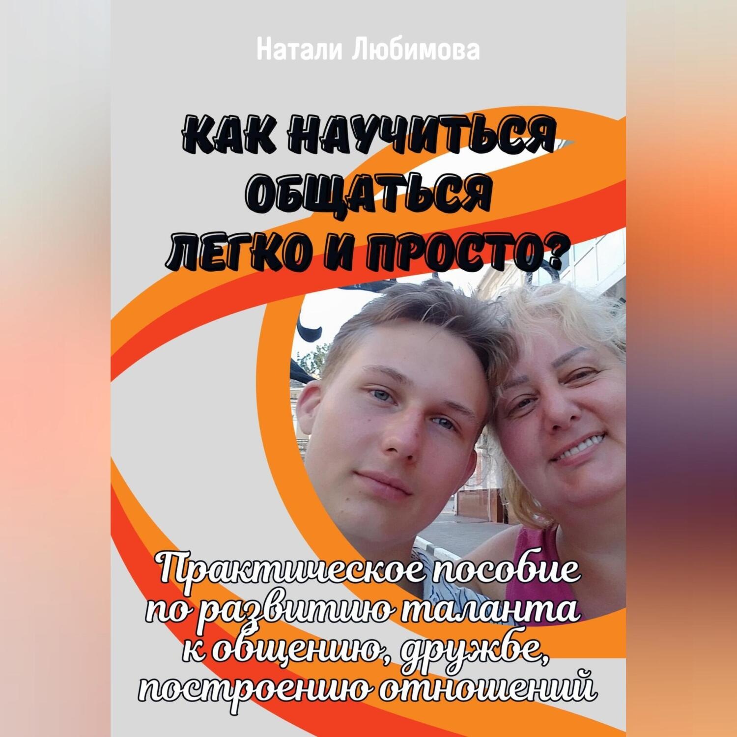 Обложка книги «Как научиться общаться легко и просто? Практическое пособие по развитию таланта к общению, дружбе, построению отношений»