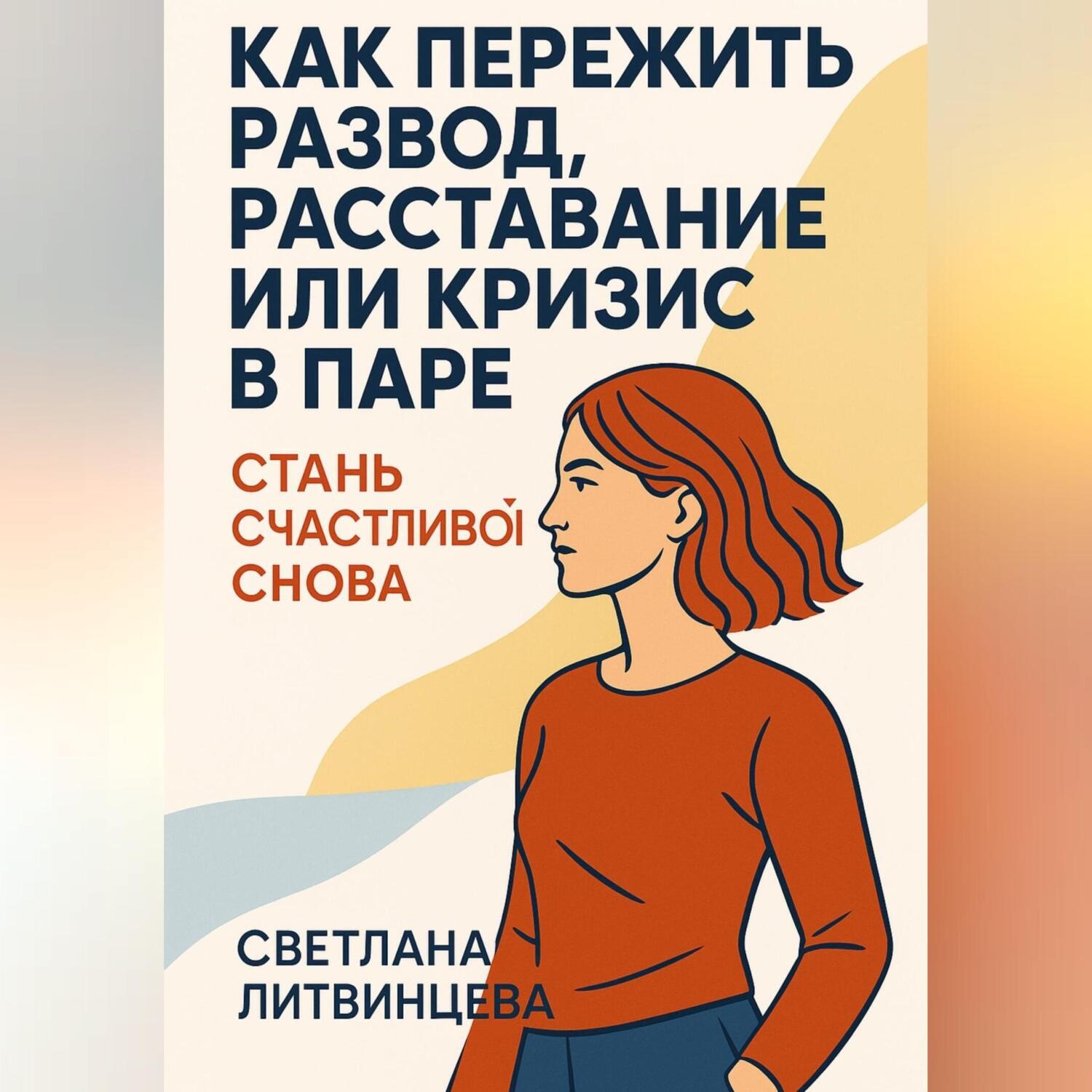 Обложка книги «Как пережить развод, расставание или кризис в паре. Стань счастливой снова.»