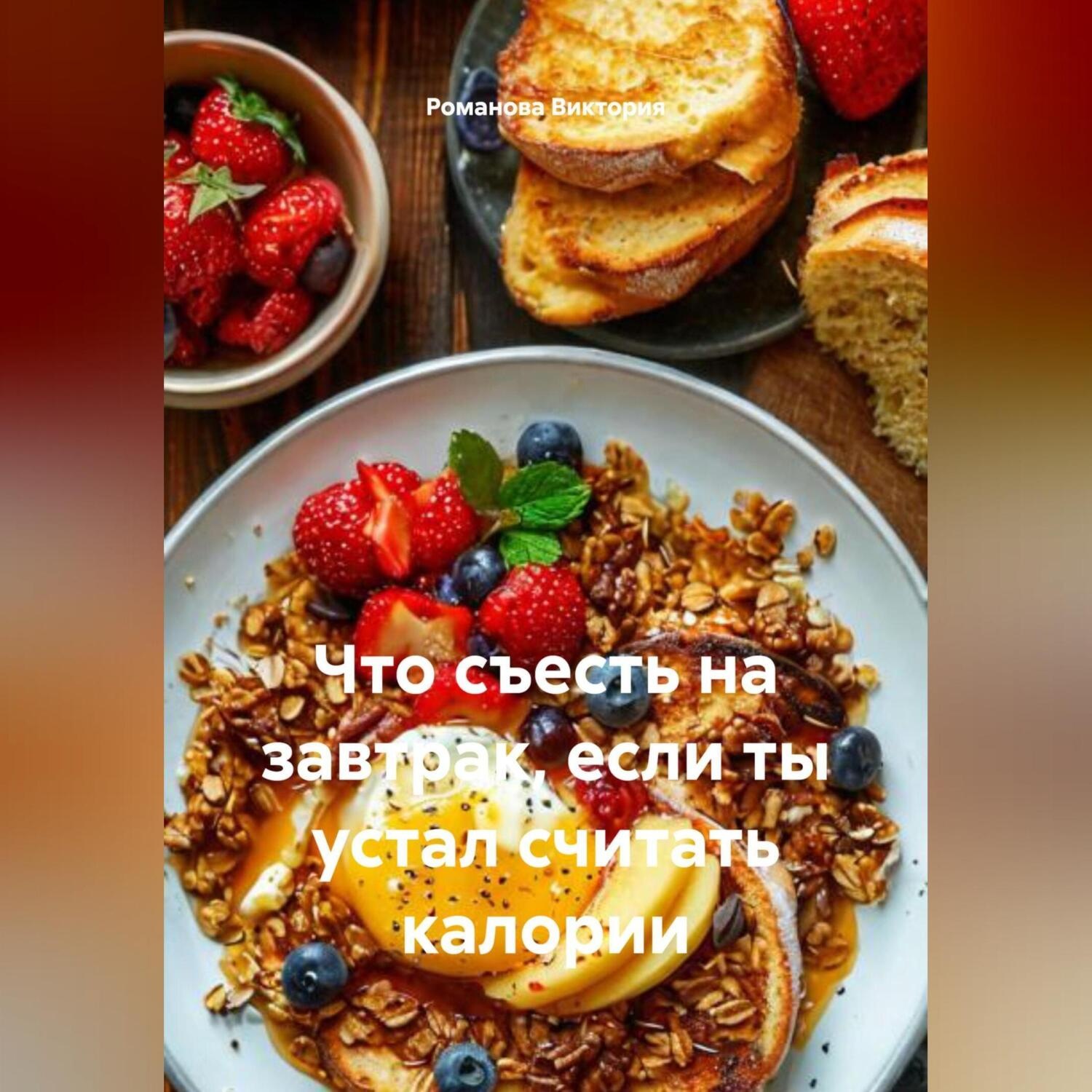 Обложка книги «Что съесть на завтрак, если ты устал считать калории»