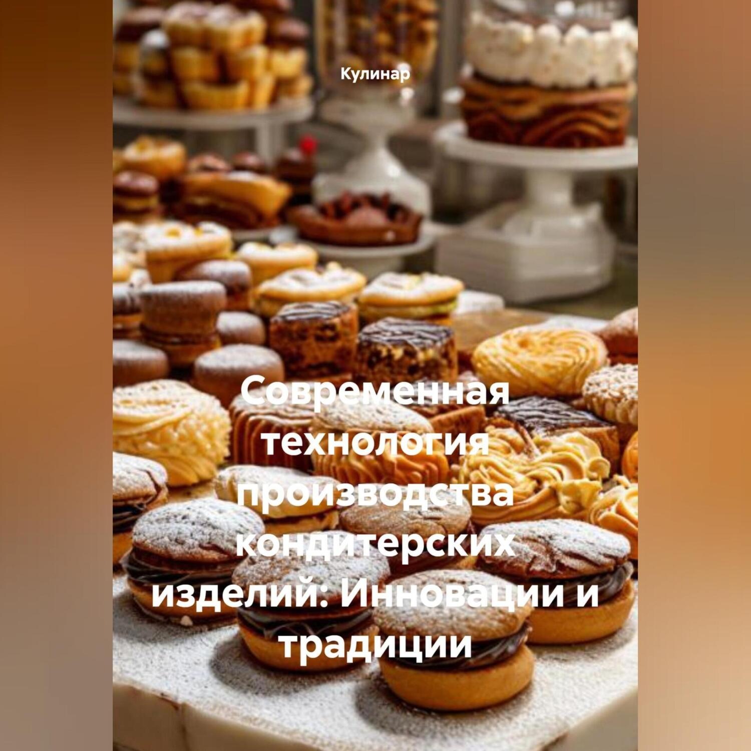 Обложка книги «Современная технология производства кондитерских изделий: Инновации и традиции»