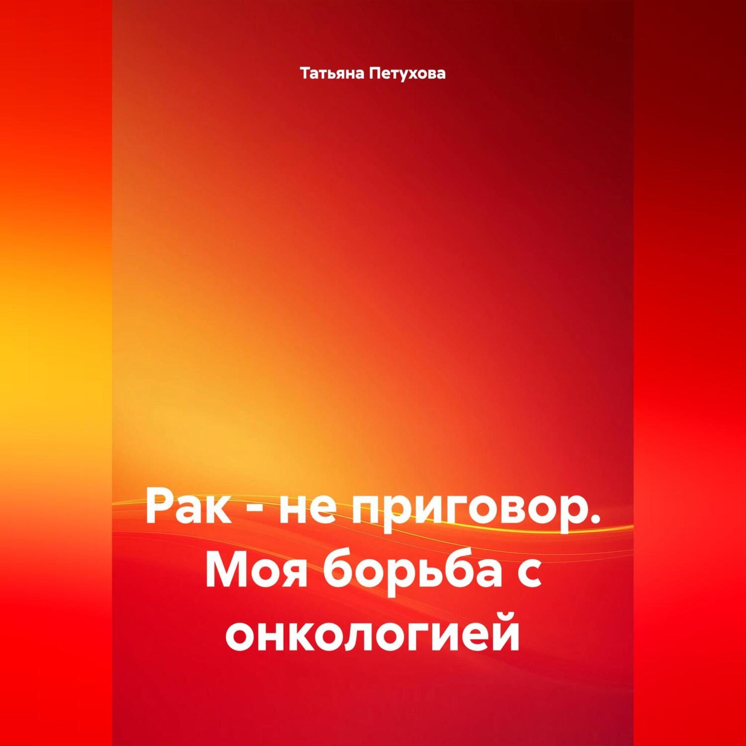 Обложка книги «Рак – не приговор. Моя борьба с онкологией»
