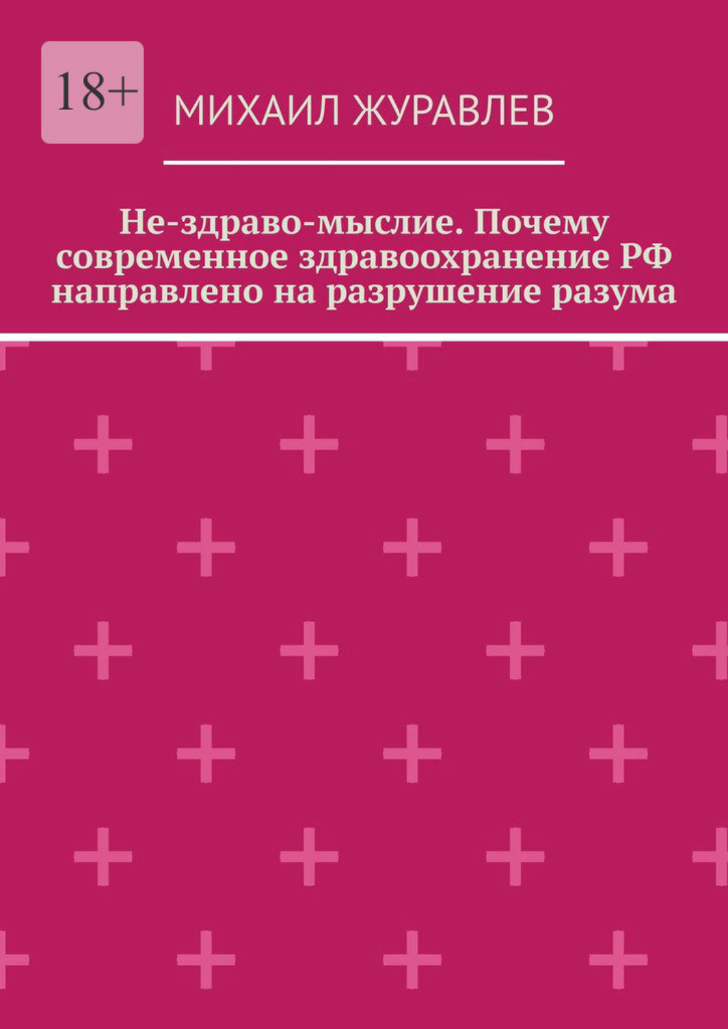 Обложка книги «Не-здраво-мыслие. Почему современное здравоохранение РФ направлено на разрушение разума»