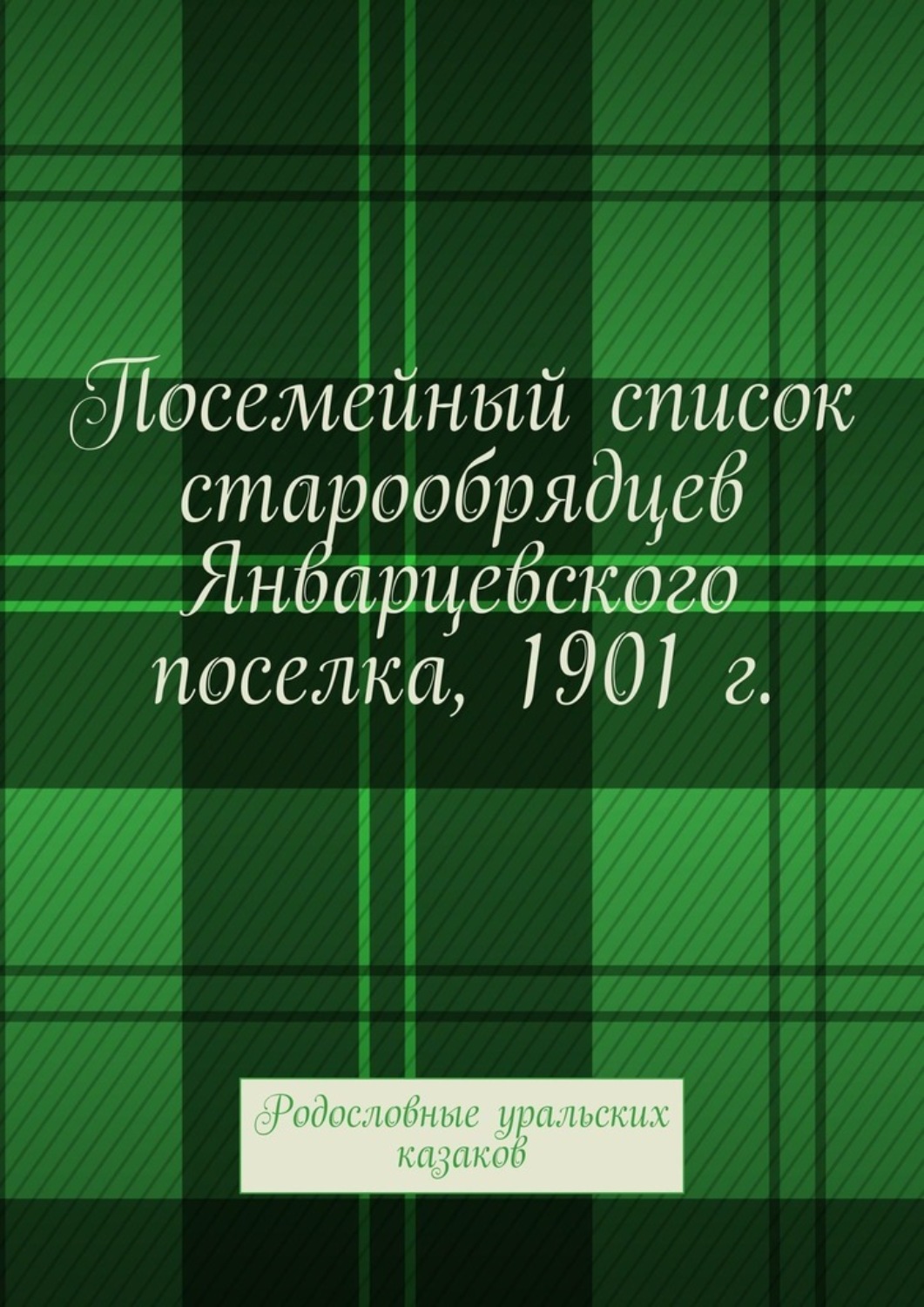 Обложка книги «Посемейный список старообрядцев Январцевского поселка, 1901 г. Родословные уральских казаков»