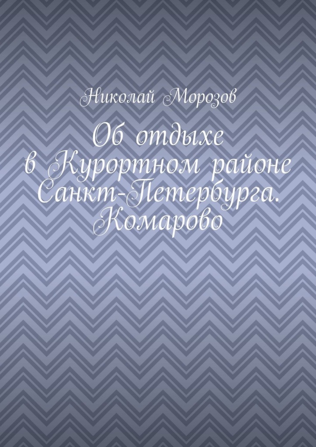 Обложка книги «Об отдыхе в Курортном районе Санкт-Петербурга. Комарово»