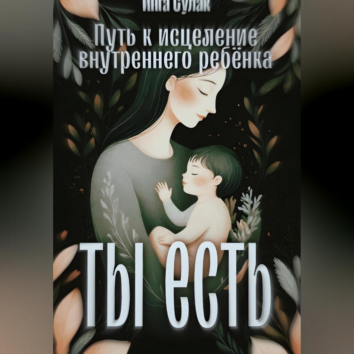 Обложка книги «Ты есть: Исцеление внутреннего ребёнка»