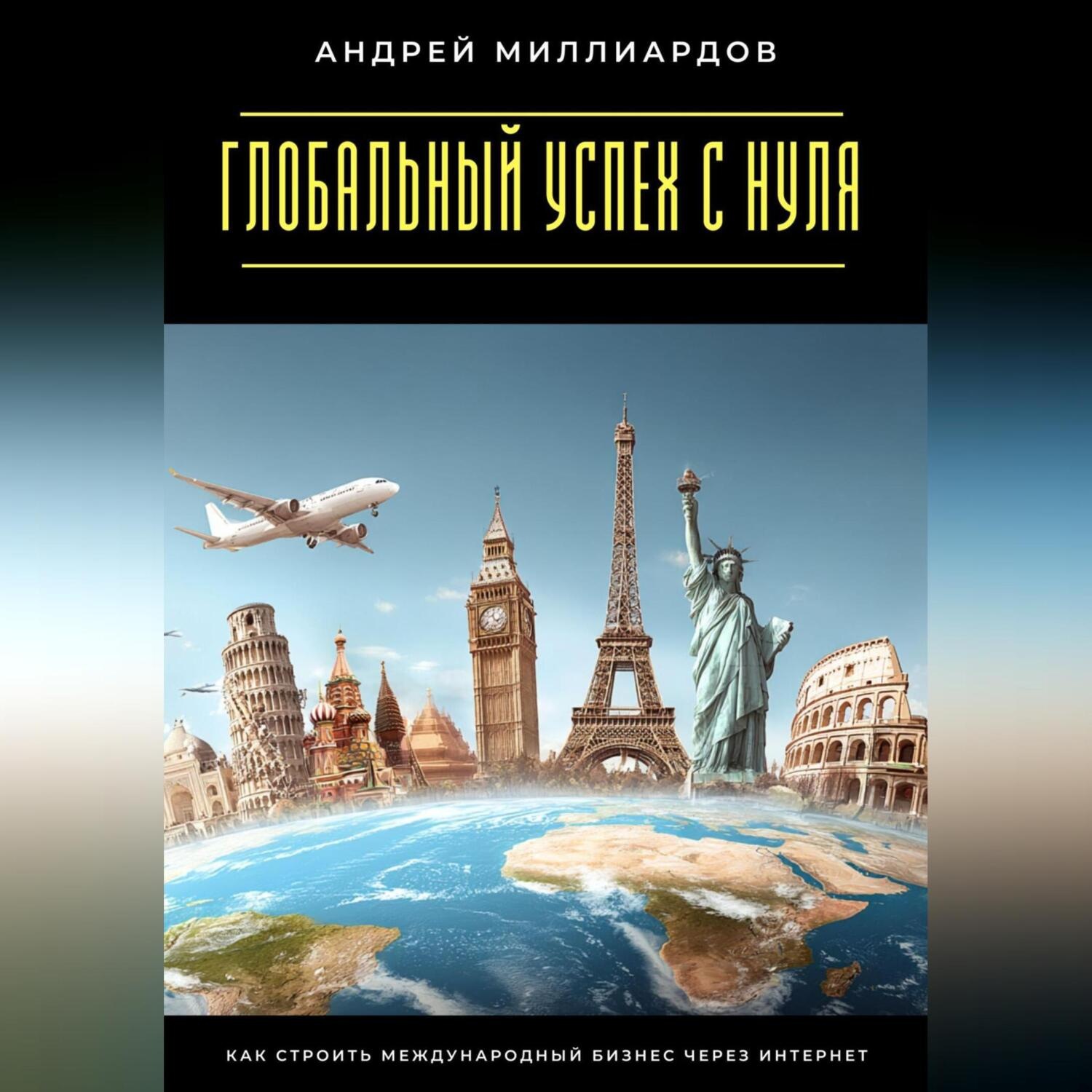 Обложка книги «Глобальный успех с нуля. Как строить международный бизнес через интернет»
