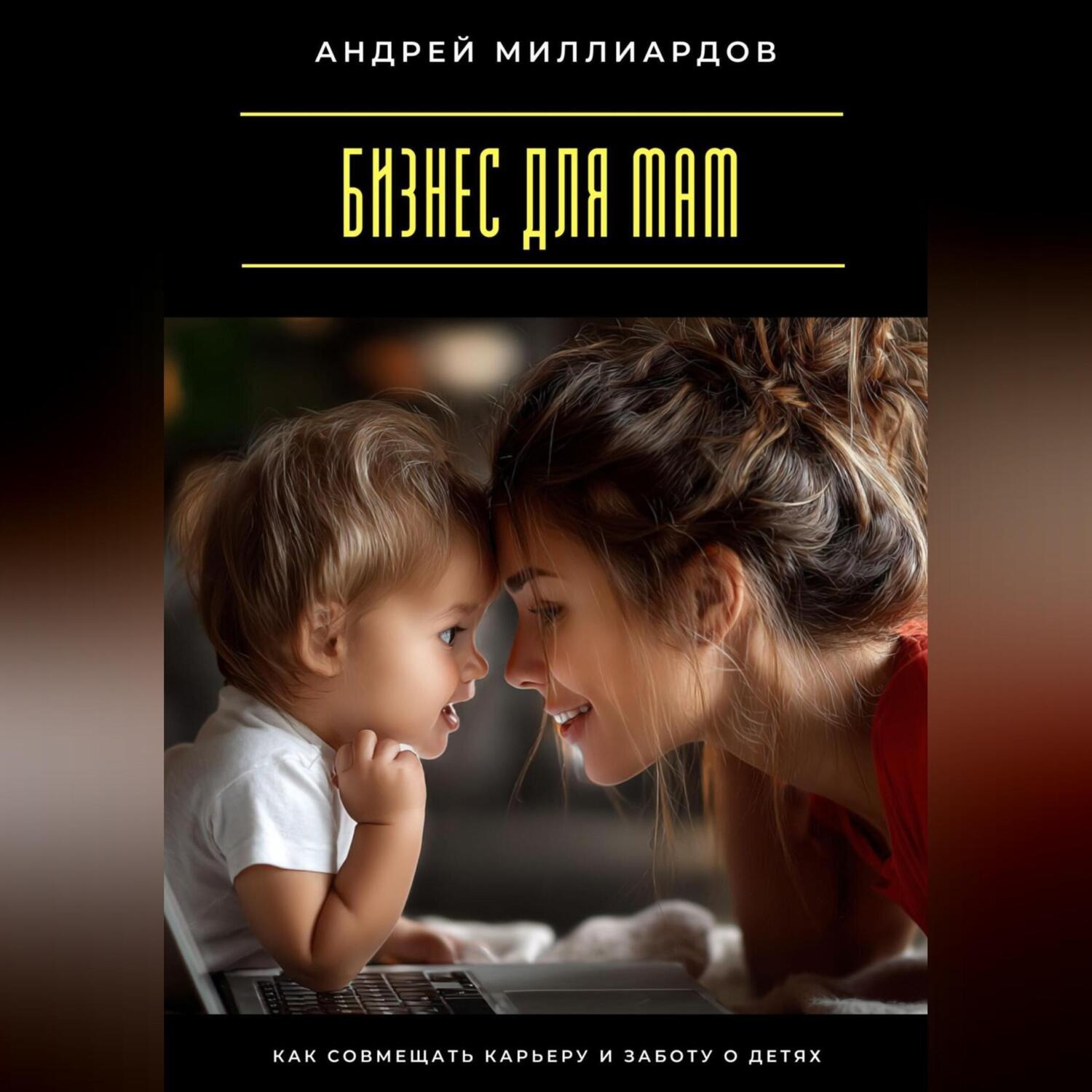 Обложка книги «Бизнес для мам. Как совмещать карьеру и заботу о детях»