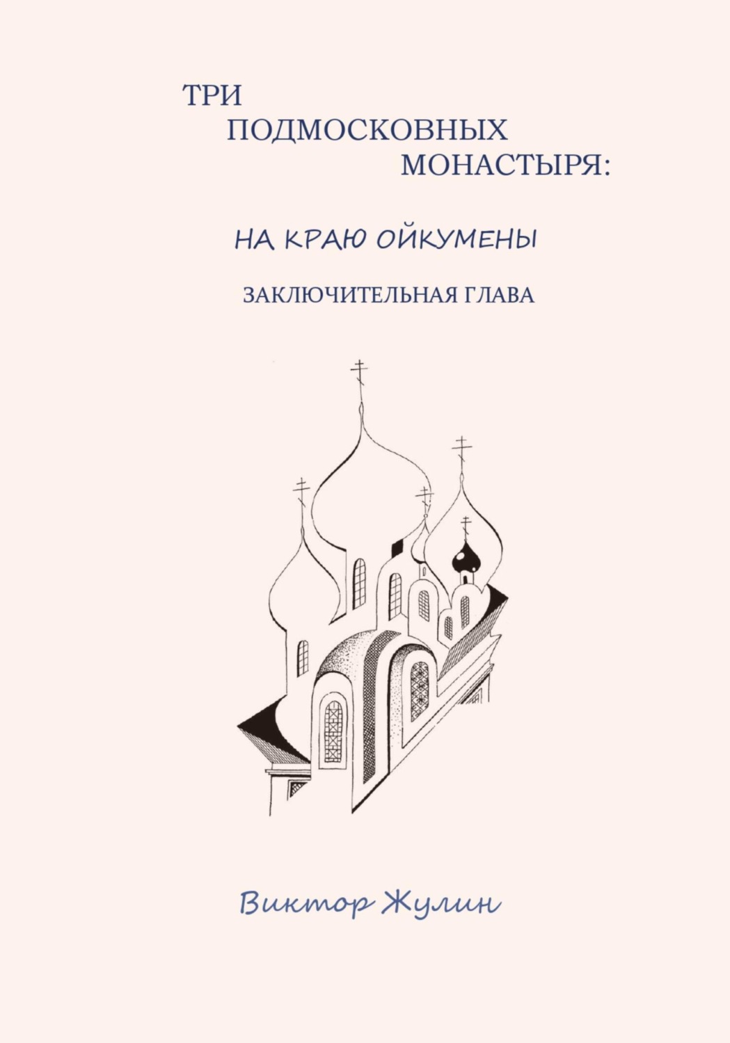 Обложка книги «Три подмосковных монастыря: на краю ойкумены. Заключительная глава»