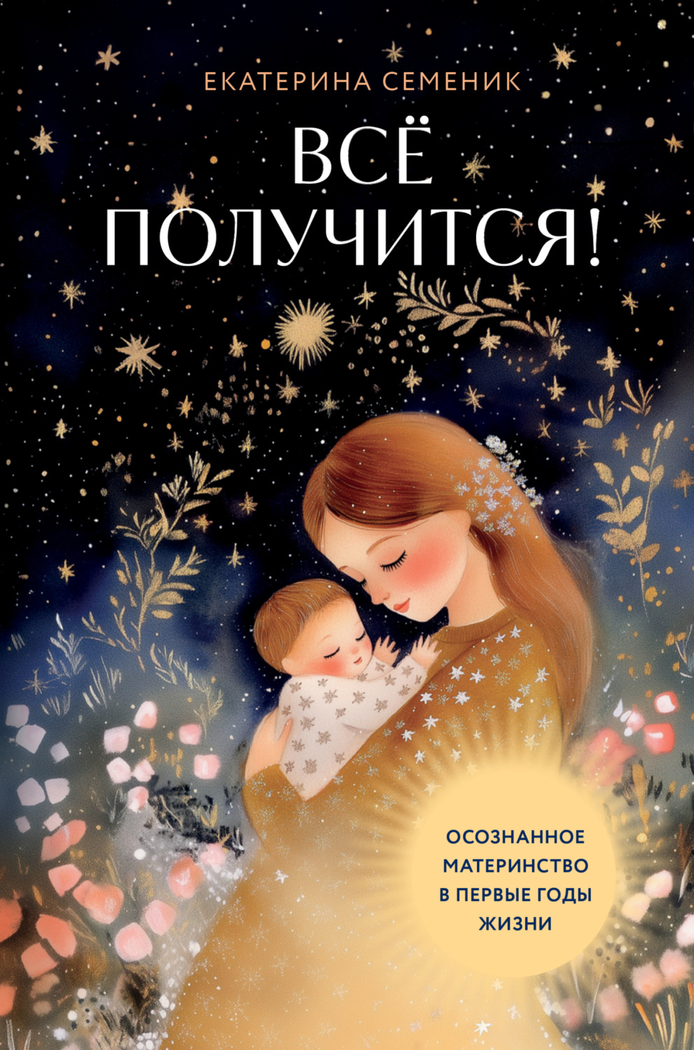 Обложка книги «Все получится! Осознанное материнство в первые годы жизни»