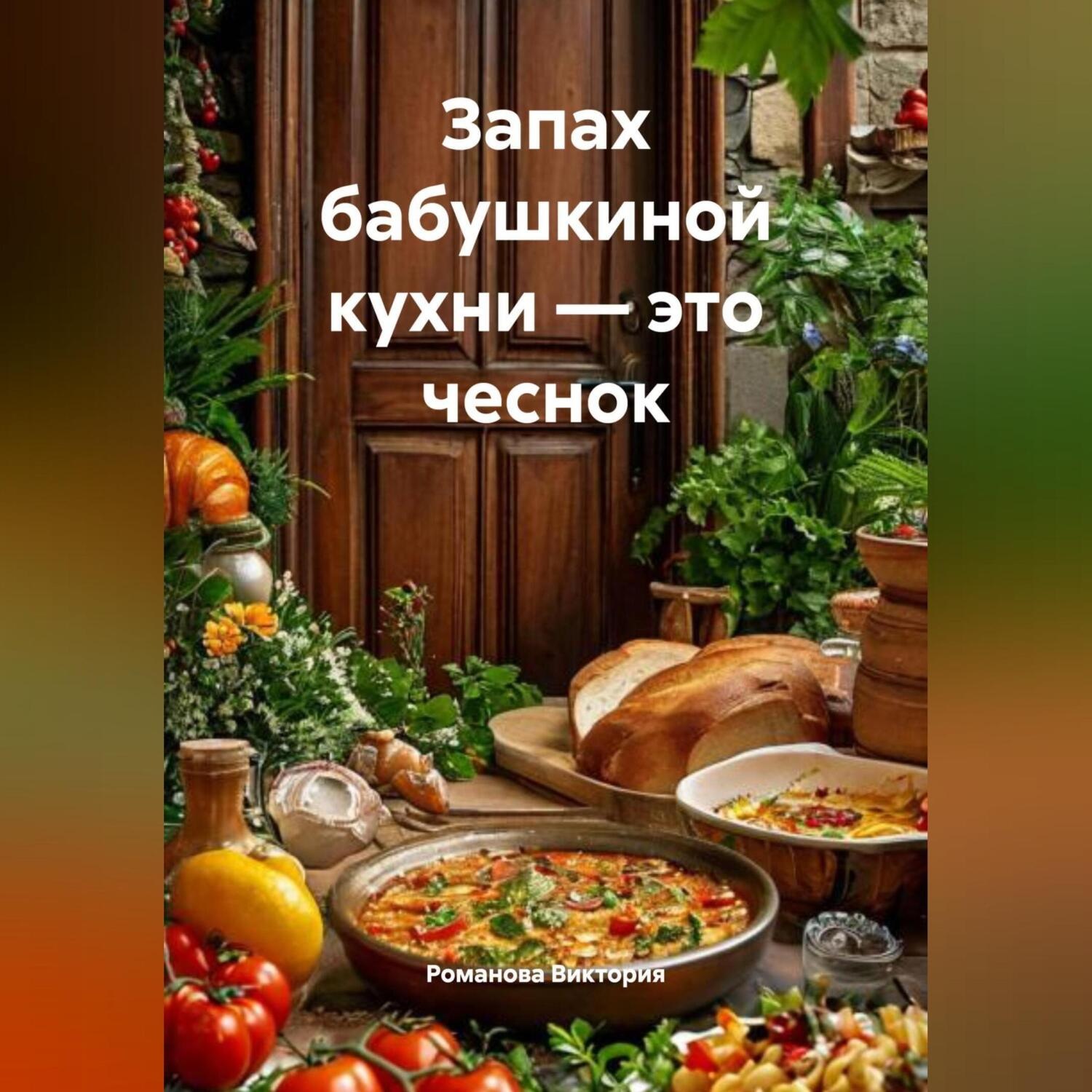 Обложка книги «Запах бабушкиной кухни – это чеснок»