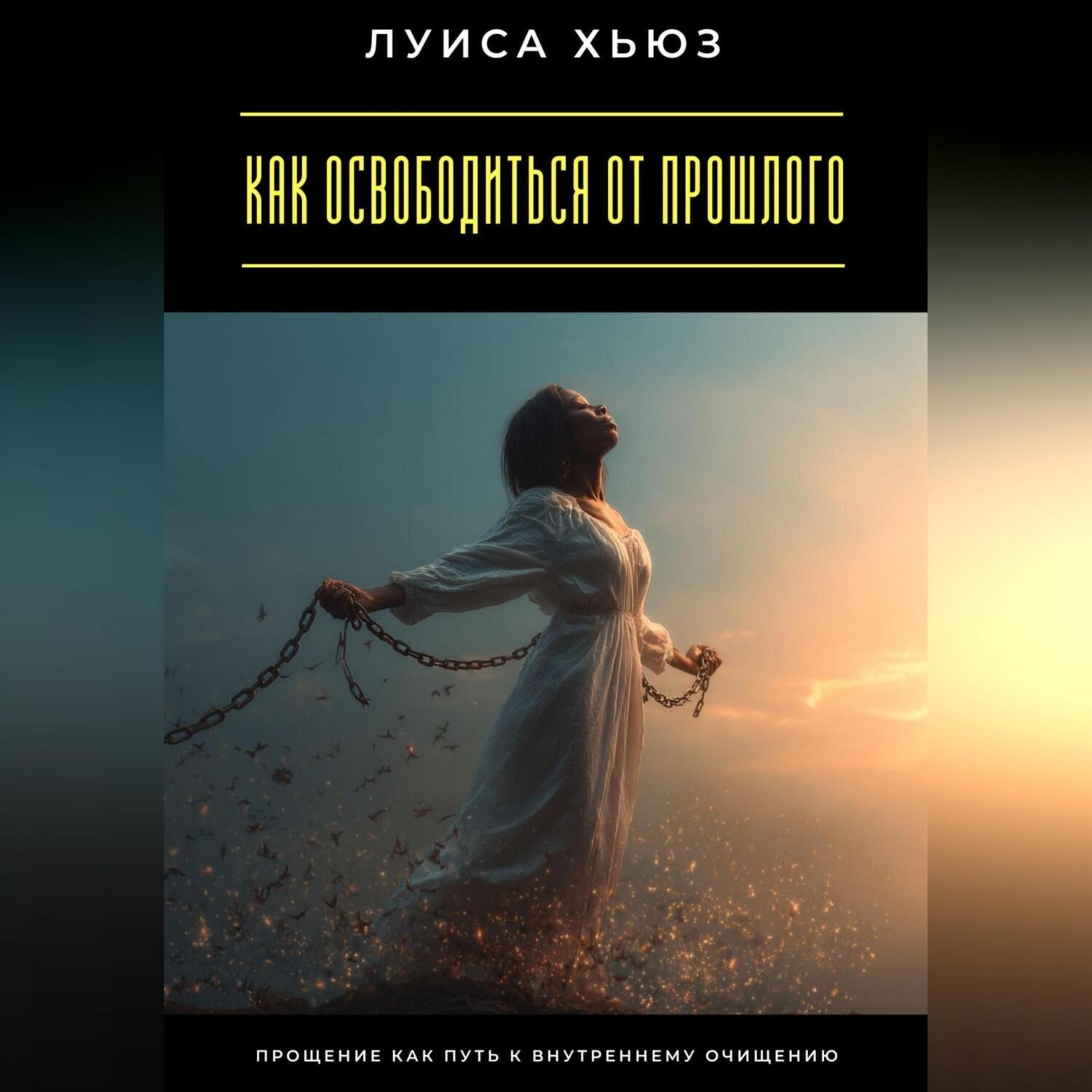 Обложка книги «Как освободиться от прошлого. Прощение как путь к внутреннему очищению»