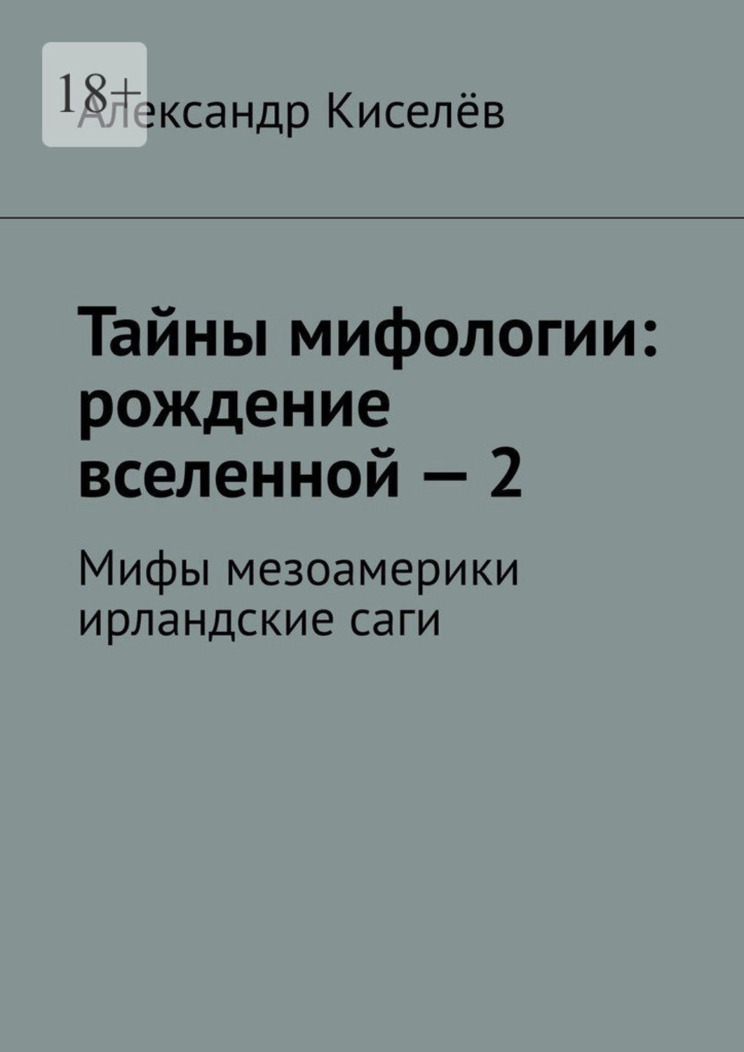 Обложка книги «Тайны мифологии: рождение вселенной – 2. Мифы мезоамерики ирландские саги»