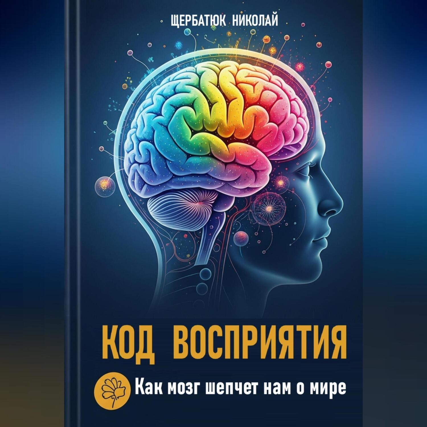 Обложка книги «Код Восприятия: Как мозг шепчет нам о мире»