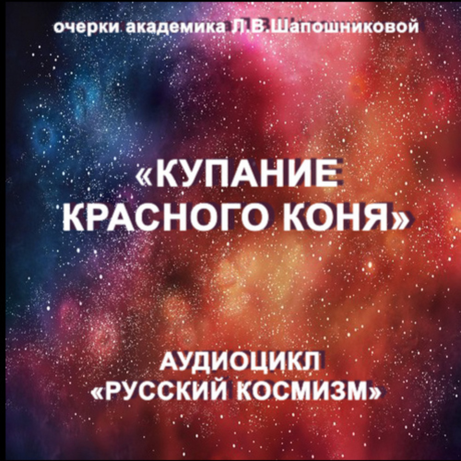 Обложка книги «Купание красного коня. Очерк академика Л.В.Шапошниковой. Аудиоцикл «Русский космизм»»