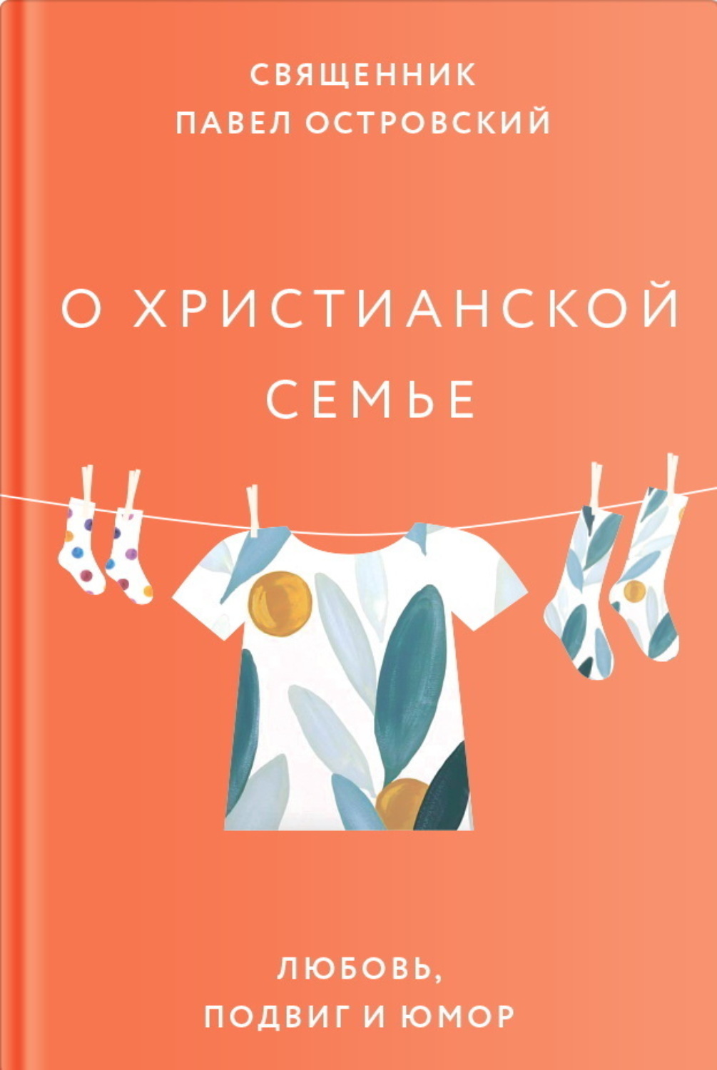 Обложка книги «О христианской семье. Любовь, подвиг и юмор»