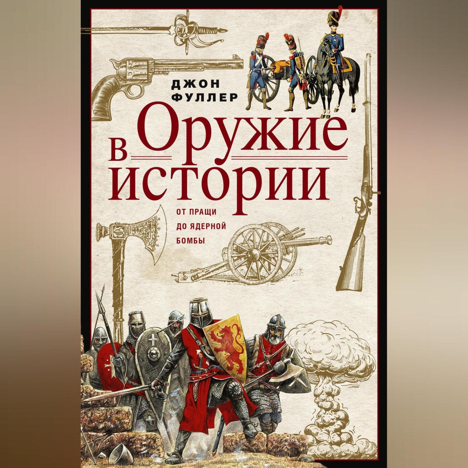 Обложка книги «Оружие в истории. От пращи до ядерной бомбы»