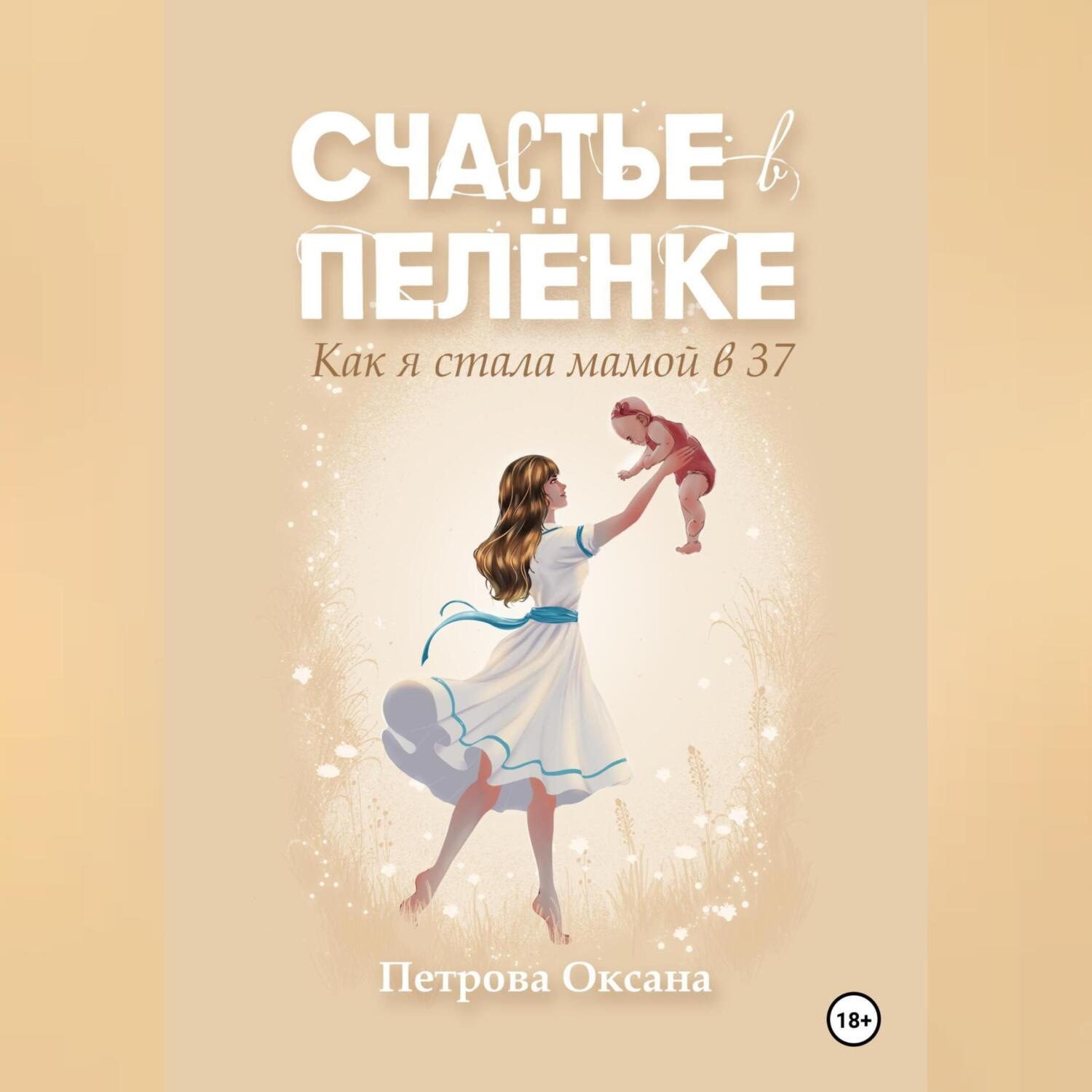 Обложка книги «Счастье в пелёнке. Как я стала мамой в 37»