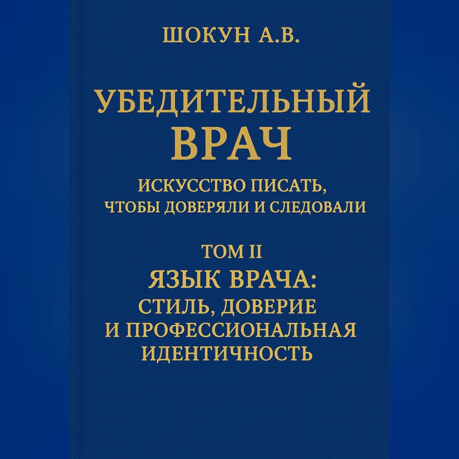 Обложка книги «Убедительный врач: искусство писать, чтобы доверяли и следовали Том II. Язык врача: стиль, доверие и профессиональная идентичность»