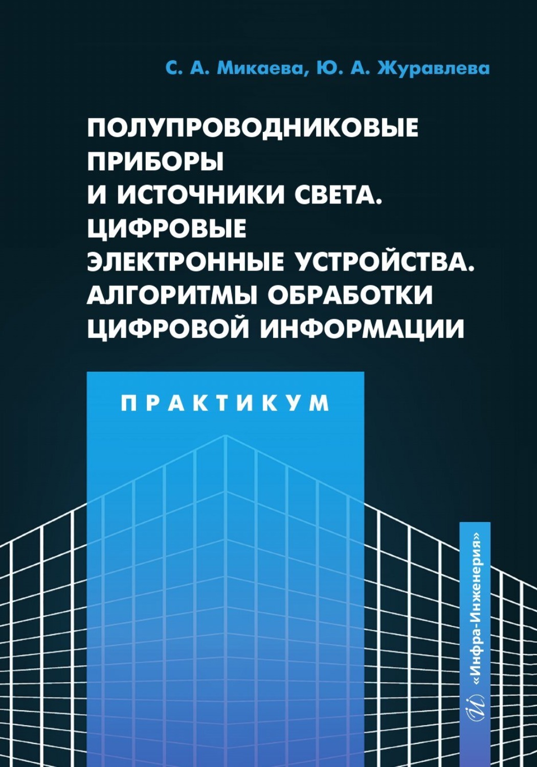 Обложка книги «Полупроводниковые приборы и источники света. Цифровые электронные устройства. Алгоритмы обработки цифровой информации. Практикум»