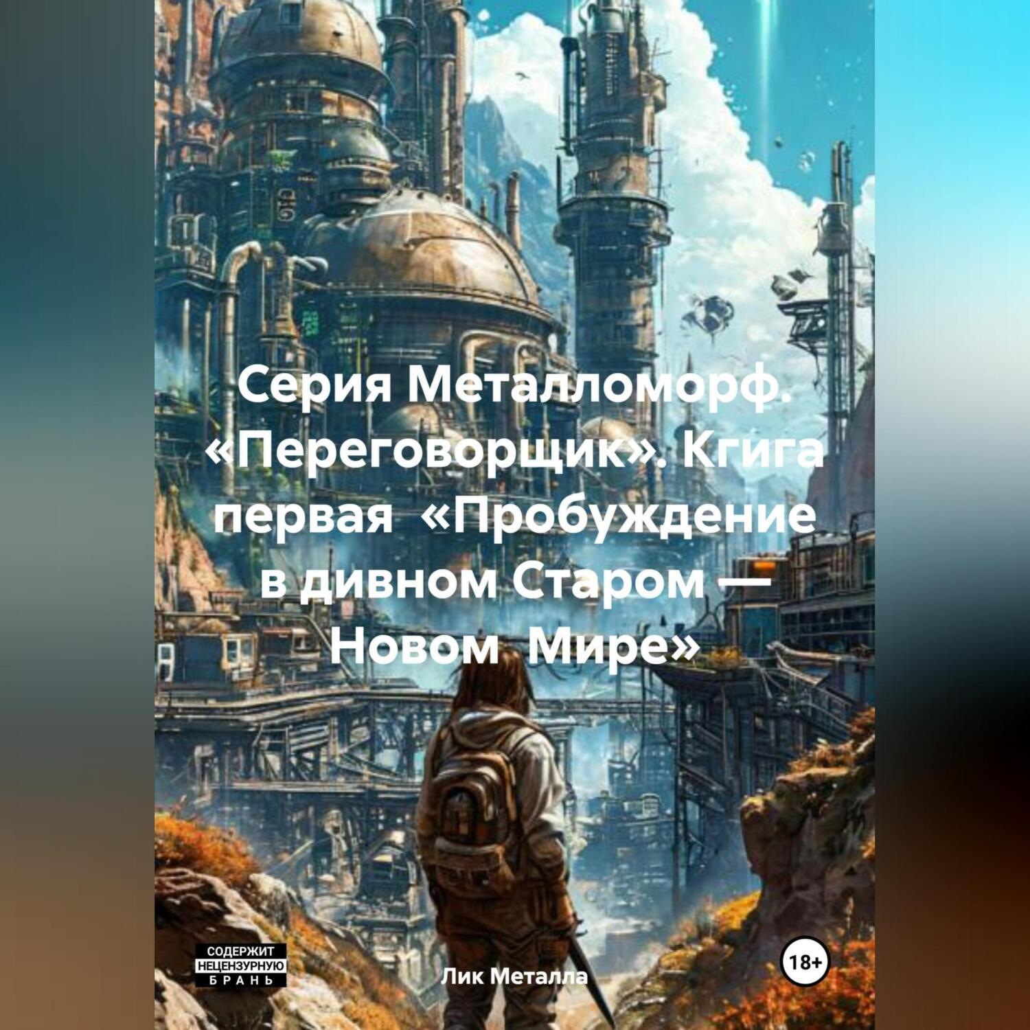 Обложка книги «Серия Металломорф. «Переговорщик». Кгига первая «Пробуждение в дивном Старом – Новом Мире»»