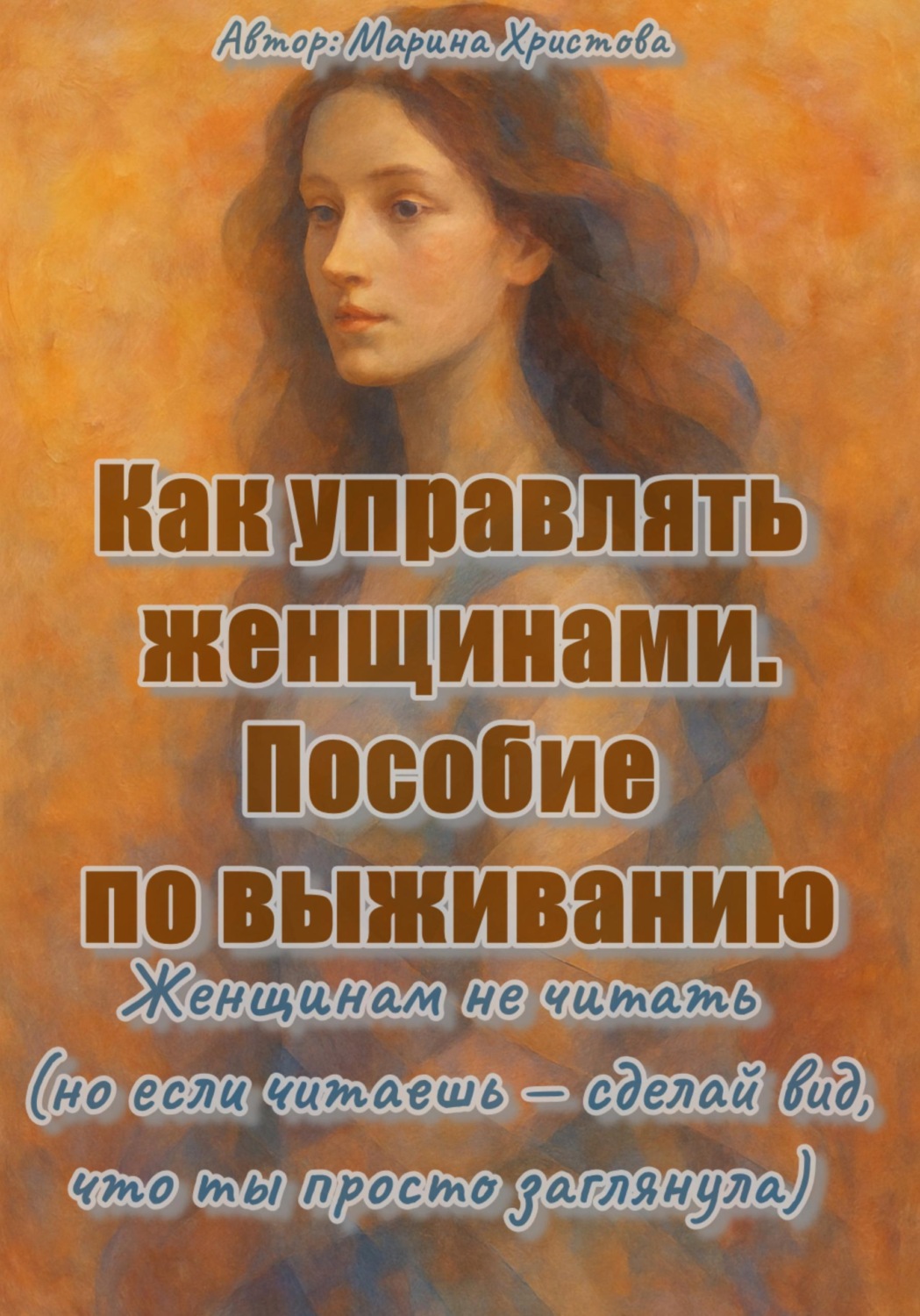 Обложка книги «Как управлять женщинами. Пособие по выживанию. Женщинам не читать (но если читаешь, то сделай вид, что ты просто заглянула)»