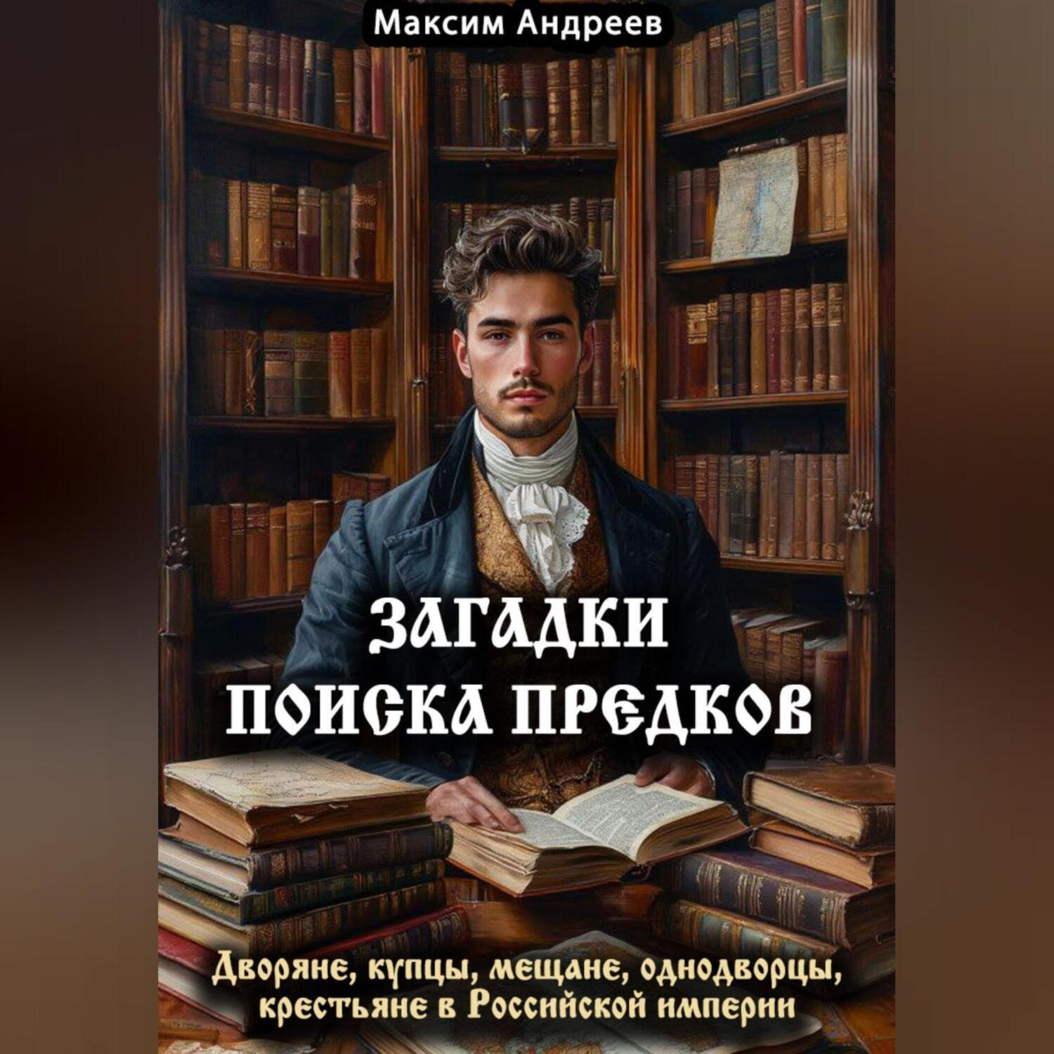 Обложка книги «Загадки поиска предков: дворяне, купцы, мещане, однодворцы, крестьяне в Российской империи»
