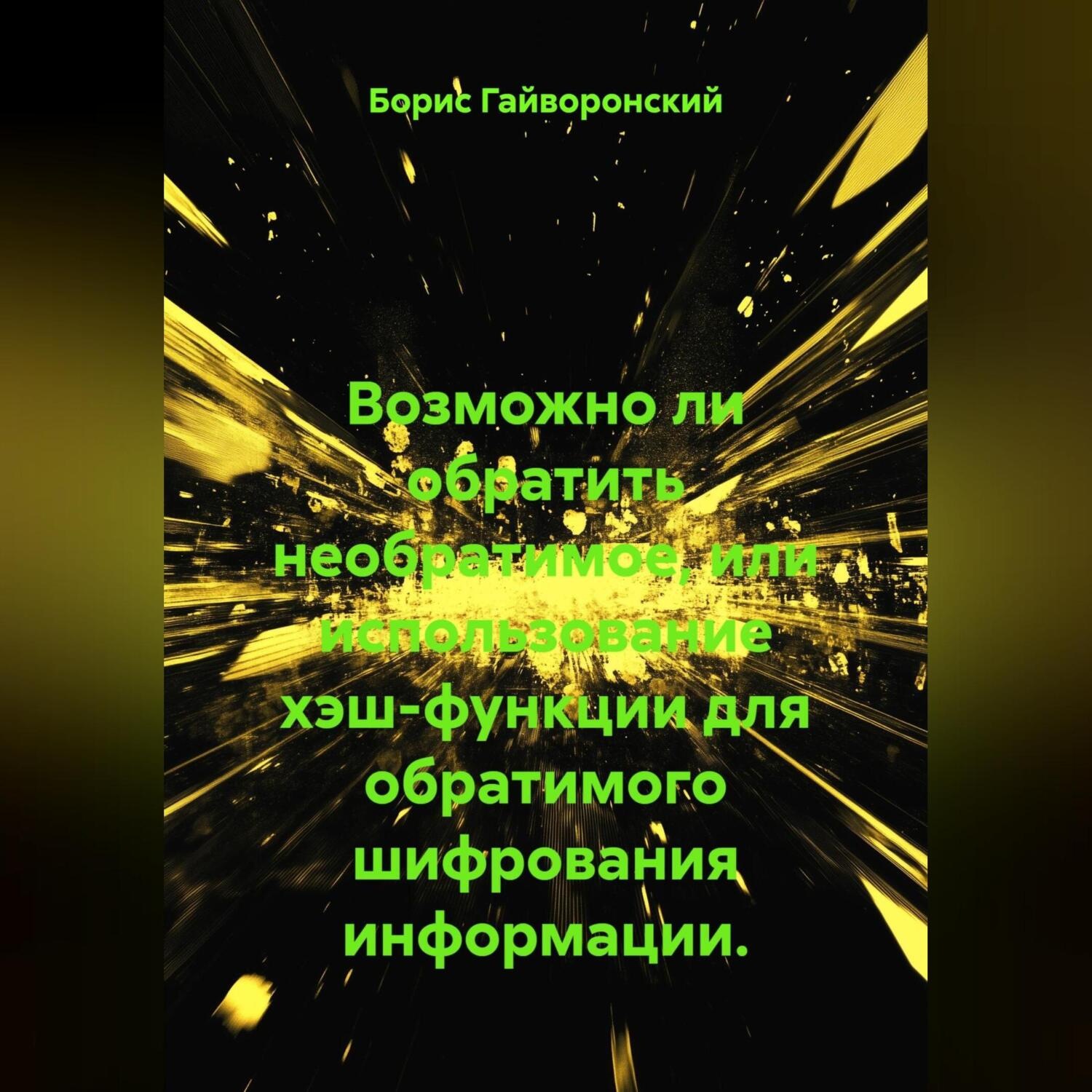 Обложка книги «Возможно ли обратить необратимое, или использование хэш-функции для обратимого шифрования информации.»