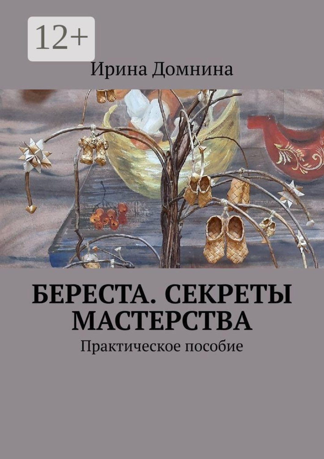 Обложка книги «Береста. Секреты мастерства. Практическое пособие»