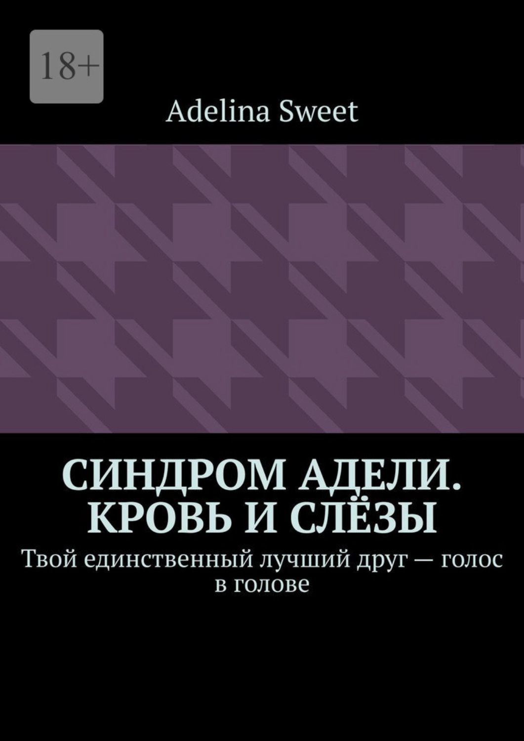 Обложка книги «Синдром Адели. Кровь и слёзы. Твой единственный лучший друг – голос в голове»