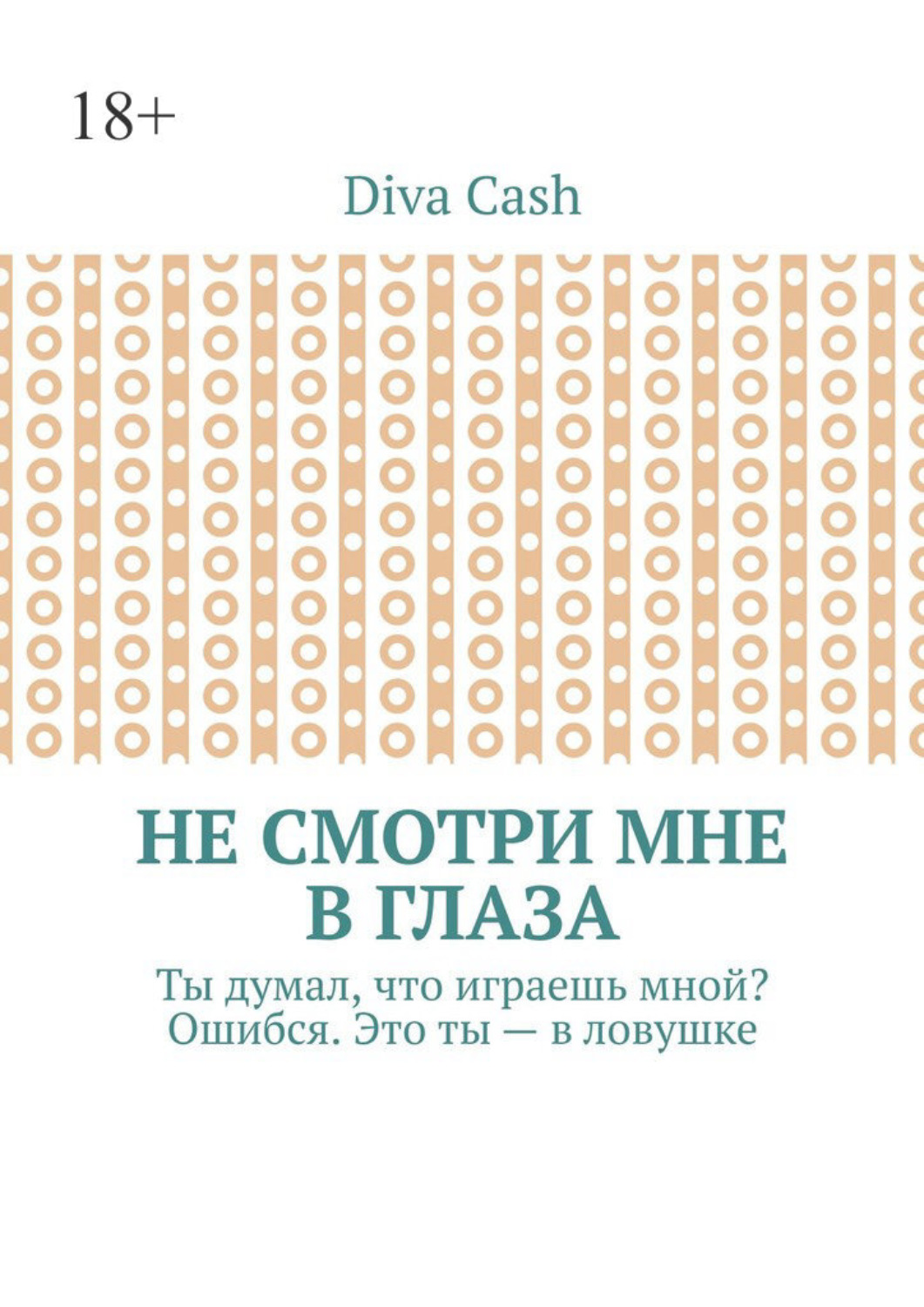 Обложка книги «Не смотри мне в глаза. Ты думал, что играешь мной? Ошибся. Это ты – в ловушке»