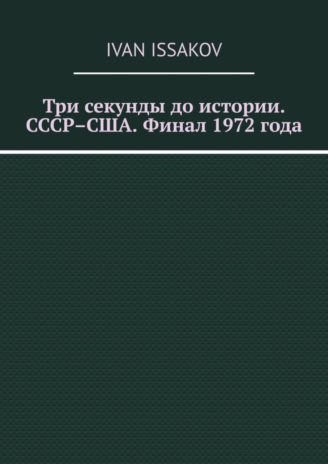 Обложка книги «Три секунды до истории. СССР–США. Финал 1972 года»