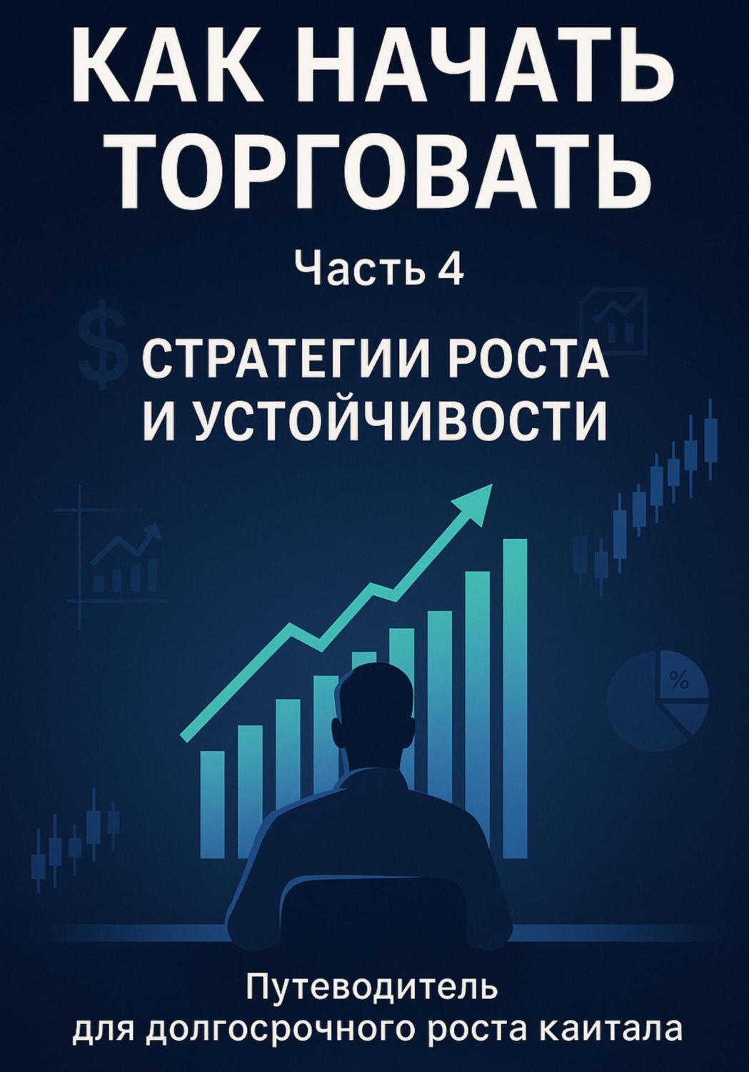 Обложка книги «Как начать торговать. Часть 4. Стратегии роста и устойчивости»