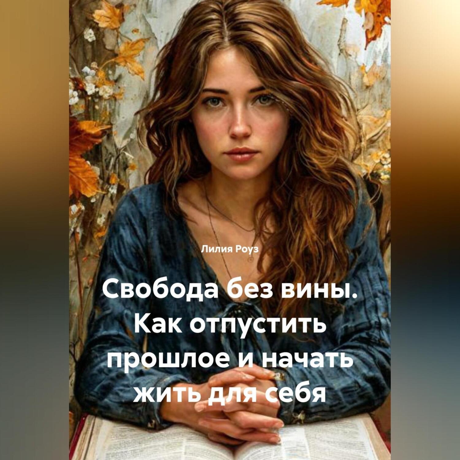 Обложка книги «Свобода без вины. Как отпустить прошлое и начать жить для себя»