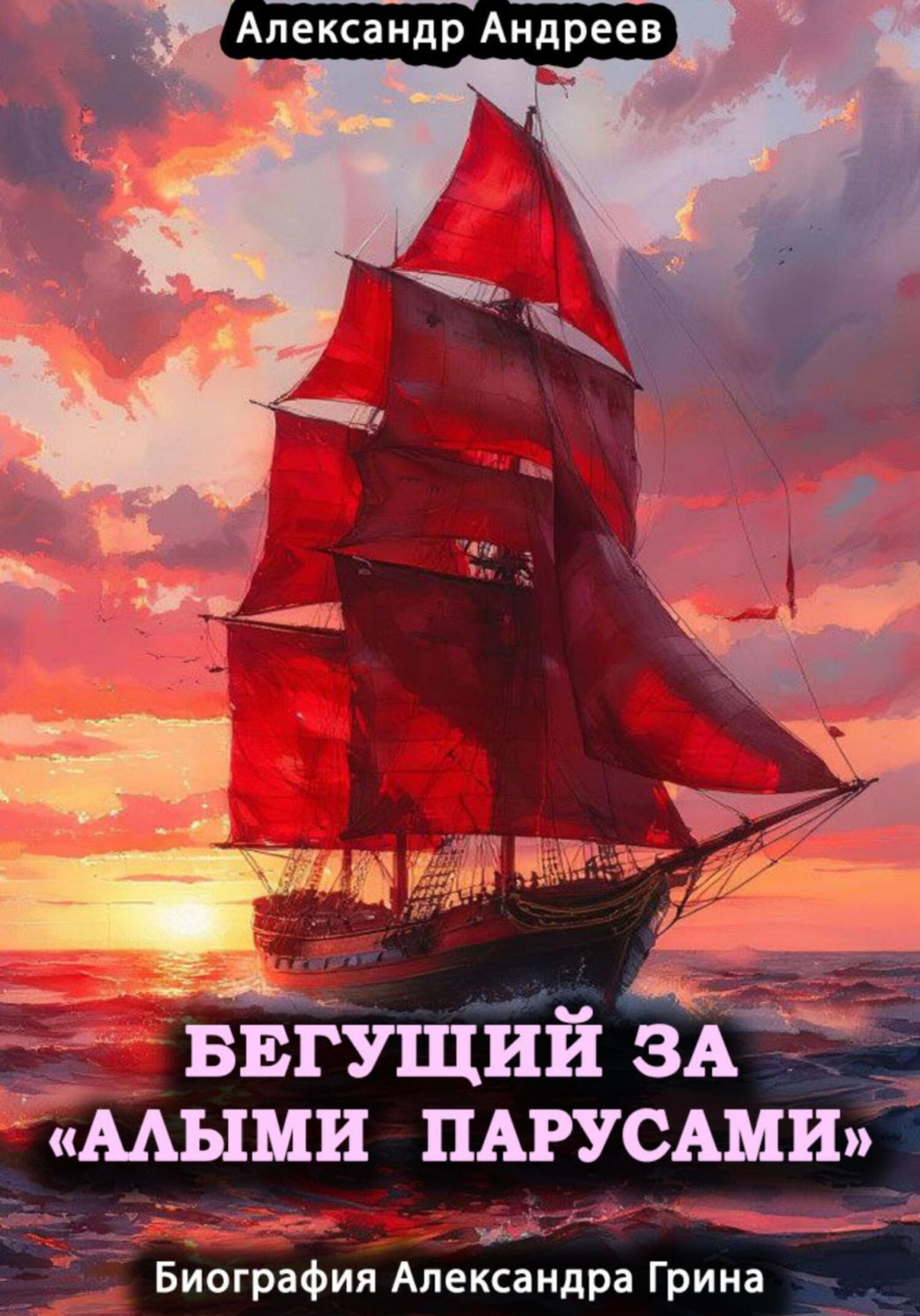 Обложка книги «Бегущий за «Алыми парусами». Биография Александра Грина»
