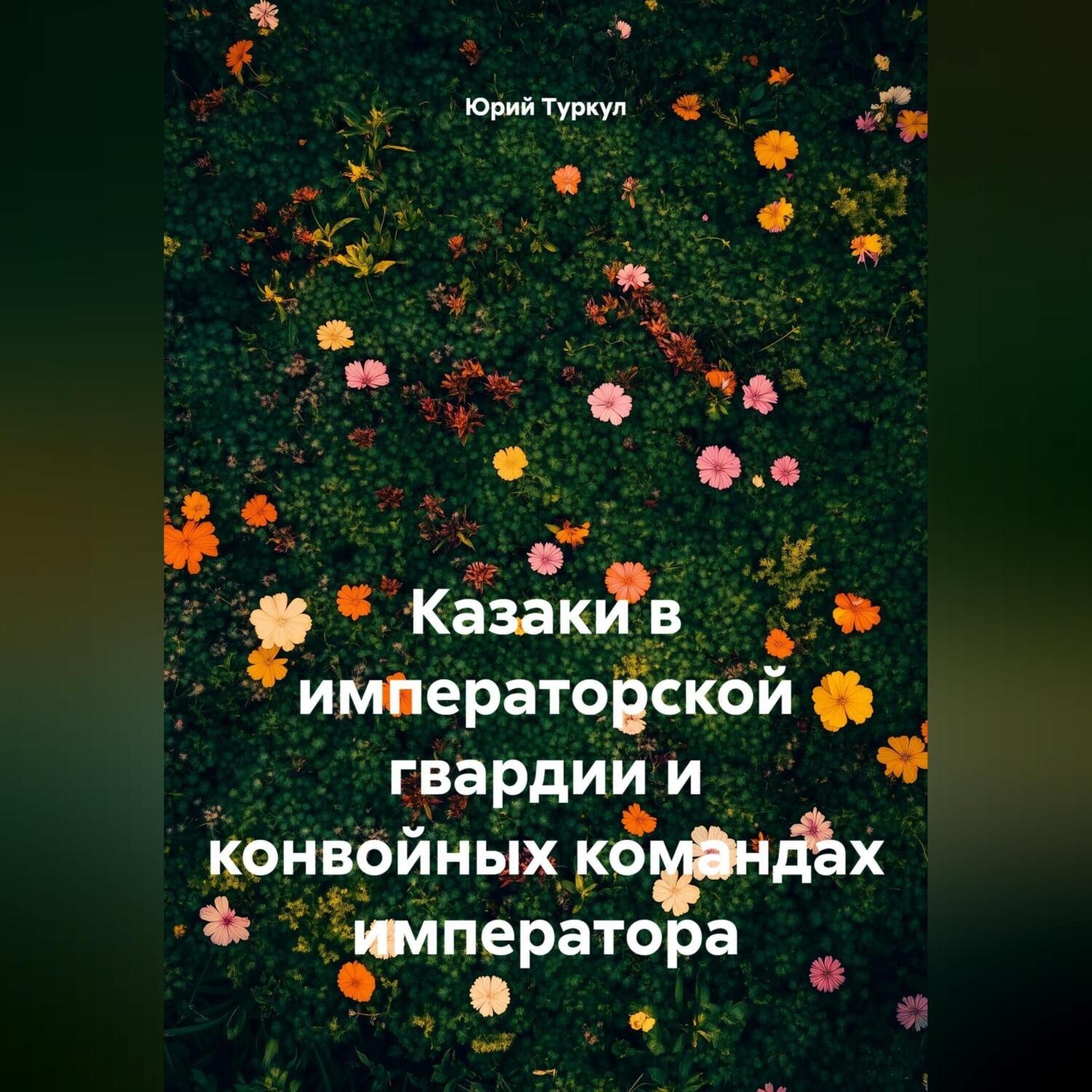 Обложка книги «Казаки в императорской гвардии и конвойных командах императора.»