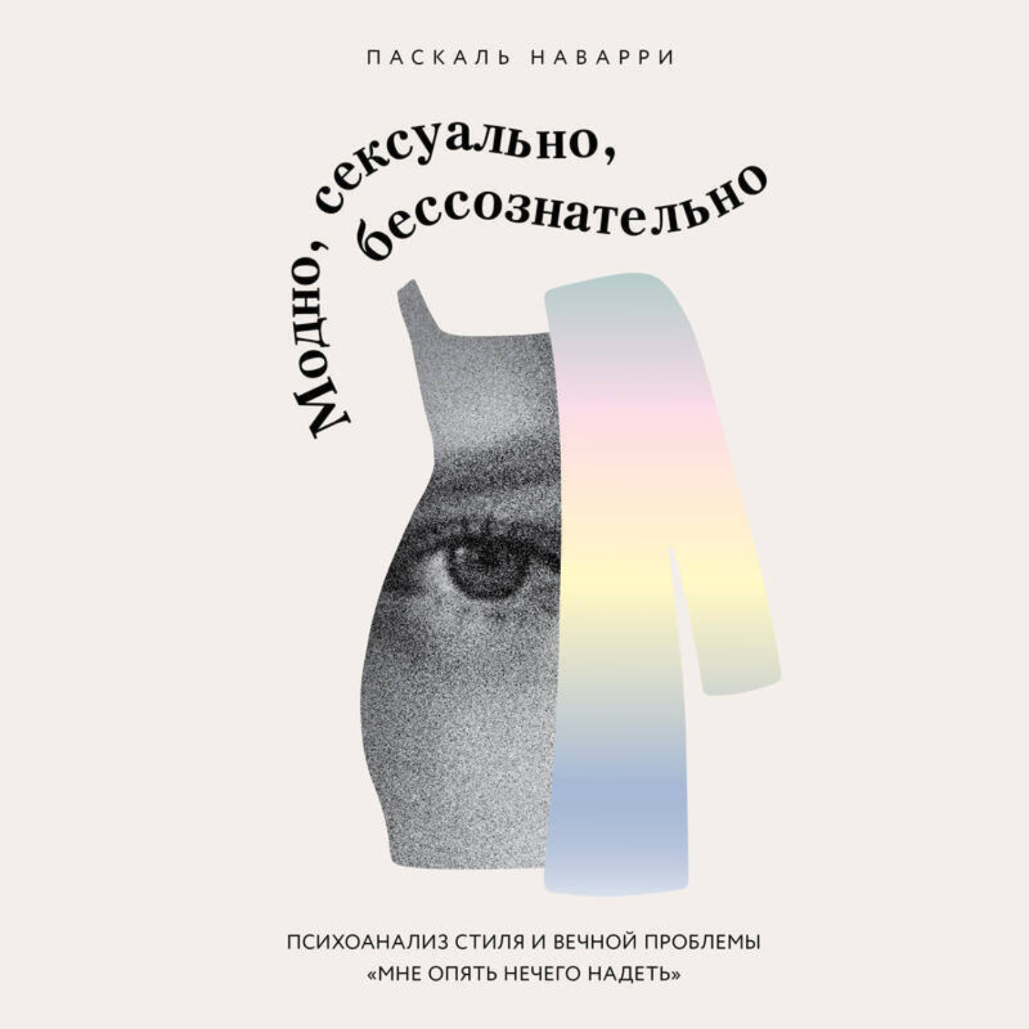 Обложка книги «Модно, сексуально, бессознательно. Психоанализ стиля и вечной проблемы «мне опять нечего надеть»»