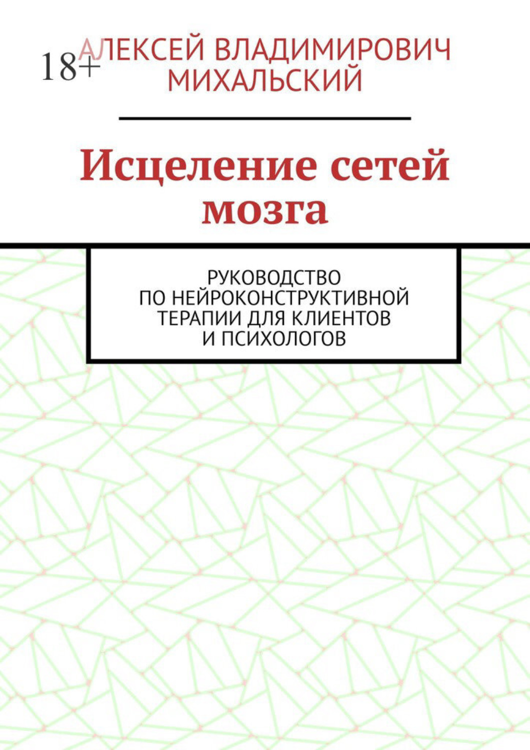 Обложка книги «Исцеление сетей мозга. Руководство по нейроконструктивной терапии для клиентов и психологов»