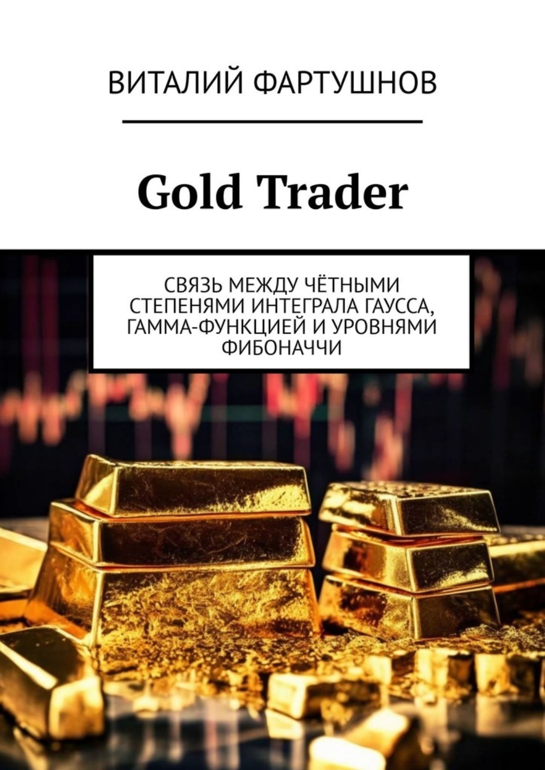 Обложка книги «Gold Trader. Связь между чётными степенями интеграла Гаусса, гамма-функцией и уровнями Фибоначчи»