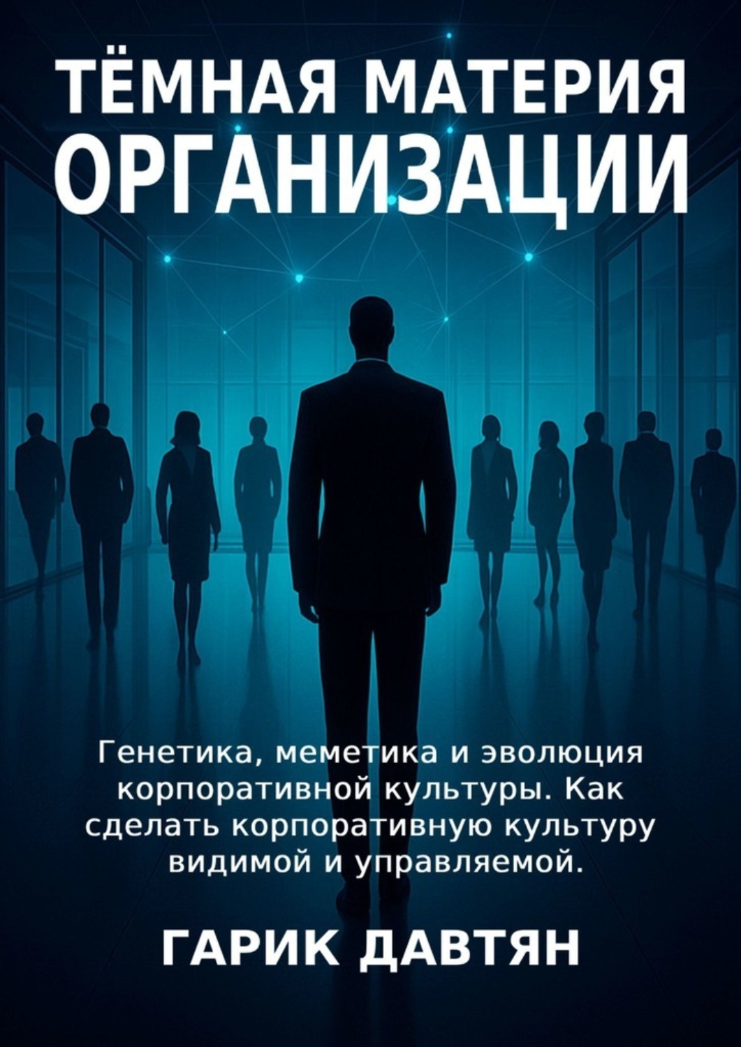 Обложка книги «Тёмная материя организации. Генетика, меметика и эволюция корпоративной культуры. Как сделать корпоративную культуру видимой и управляемой»