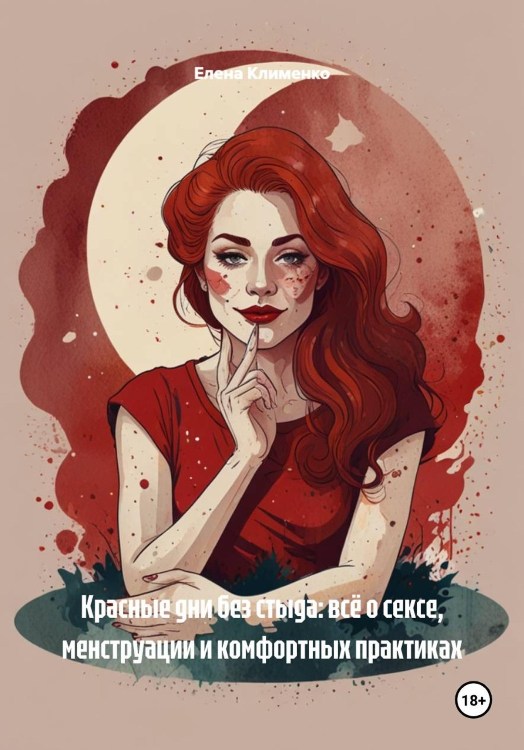 Обложка книги «Красные дни без стыда: всё о сексе, менструации и комфортных практиках»