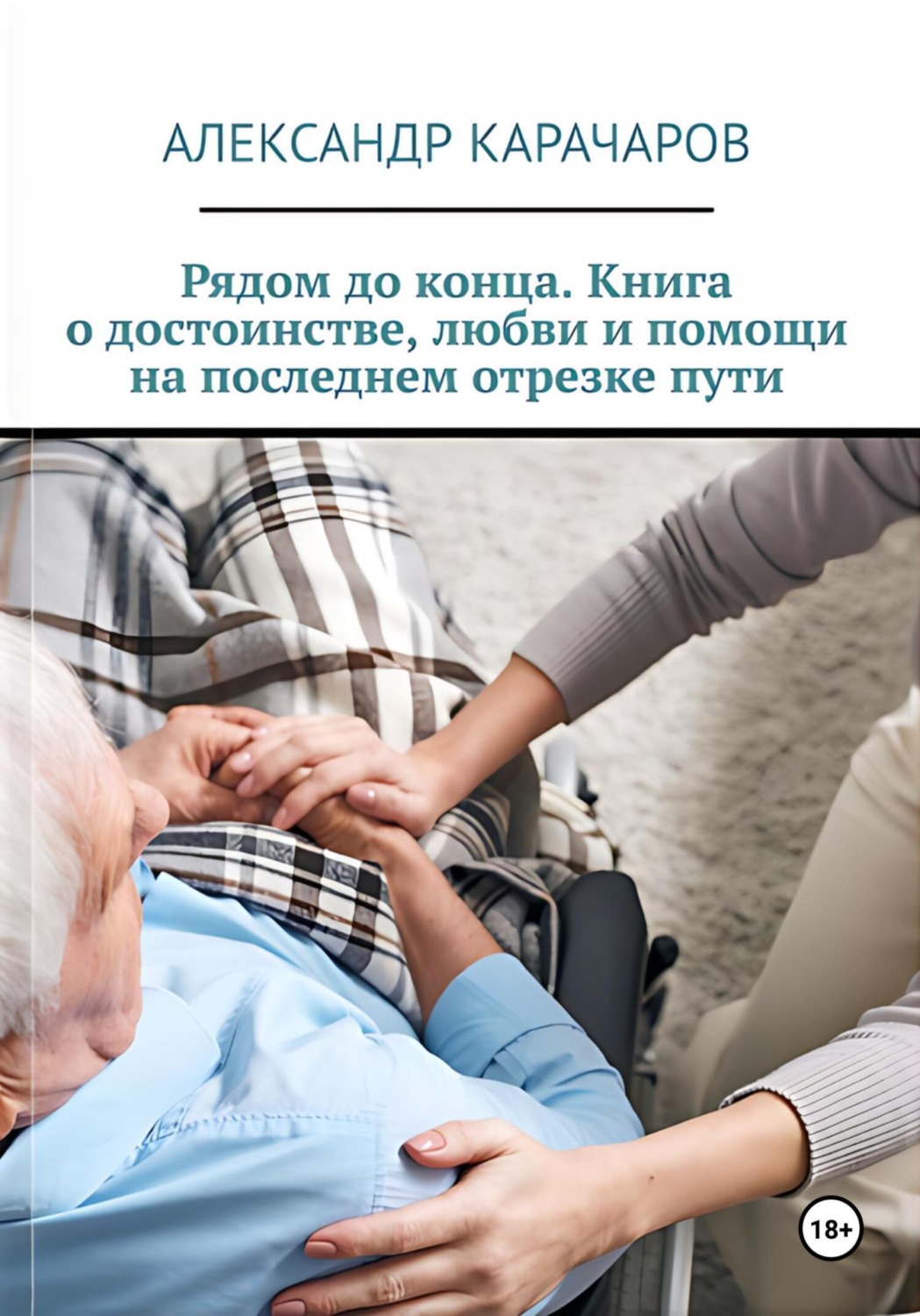 Обложка книги «Рядом до конца. Книга о достоинстве, любви и помощи на последнем отрезке пути»