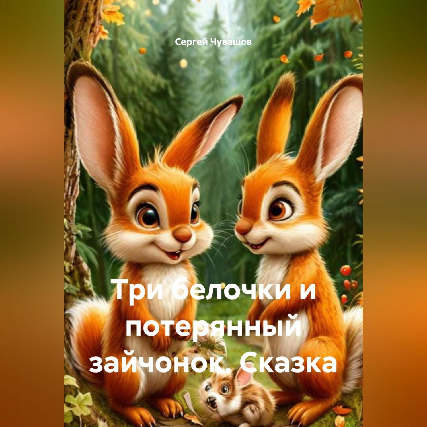 Обложка книги «Три белочки и потерянный зайчонок. Сказка»