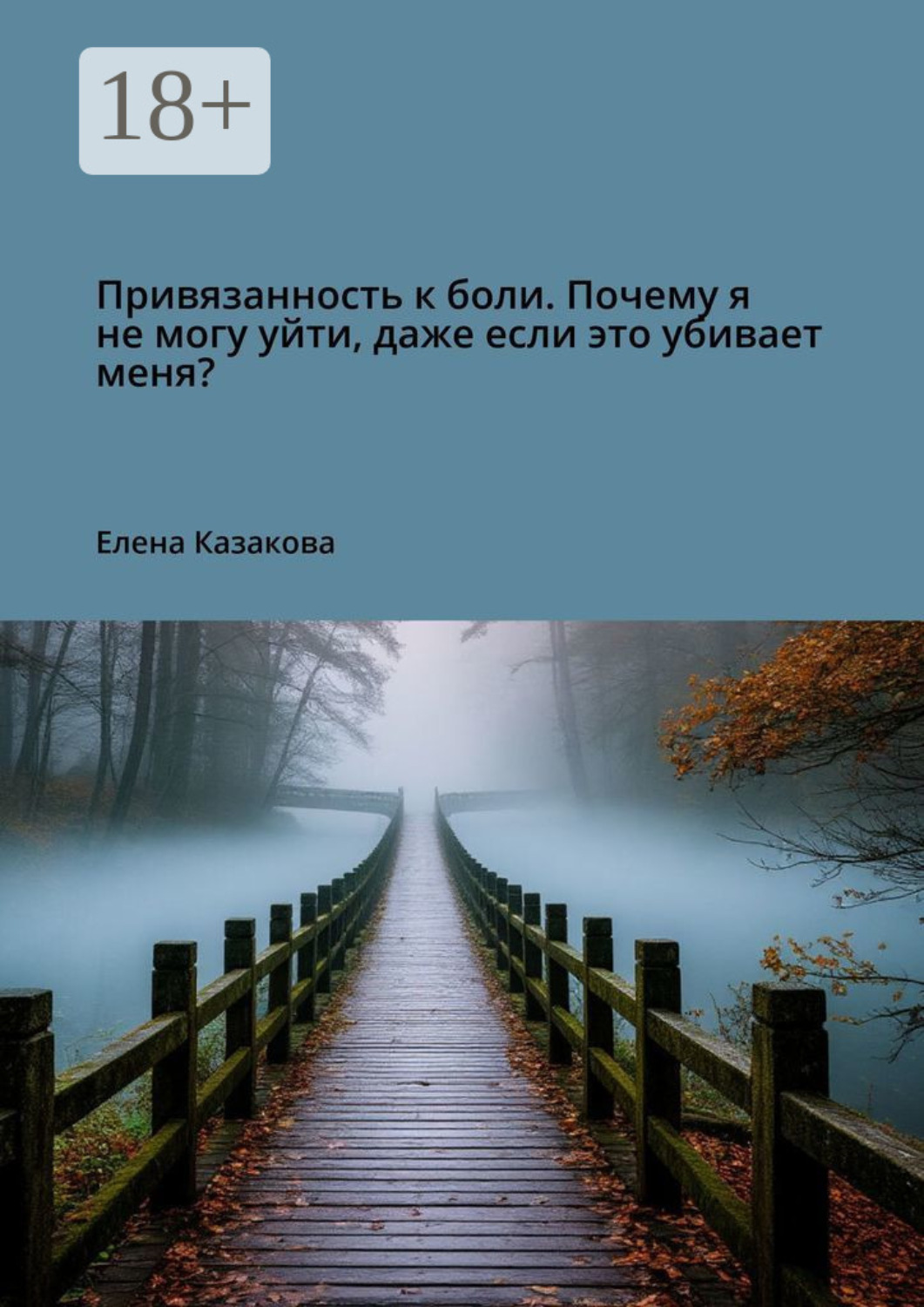 Обложка книги «Привязанность к боли. Почему я не могу уйти, даже если это убивает меня?»