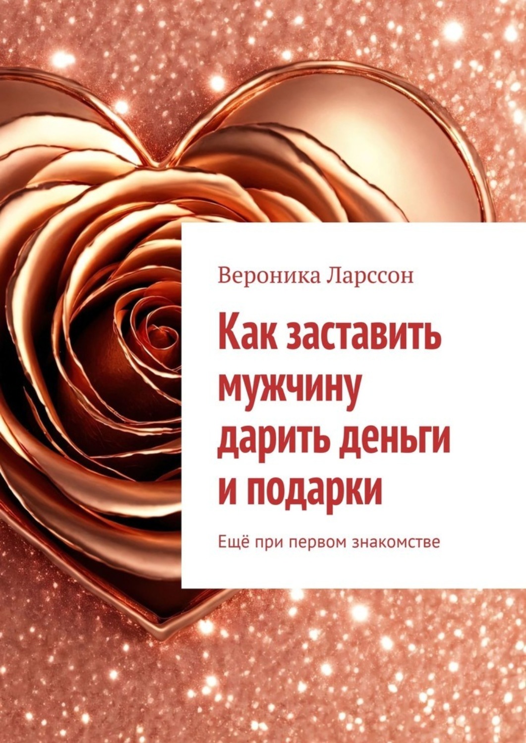 Обложка книги «Как заставить мужчину дарить деньги и подарки. Ещё при первом знакомстве»