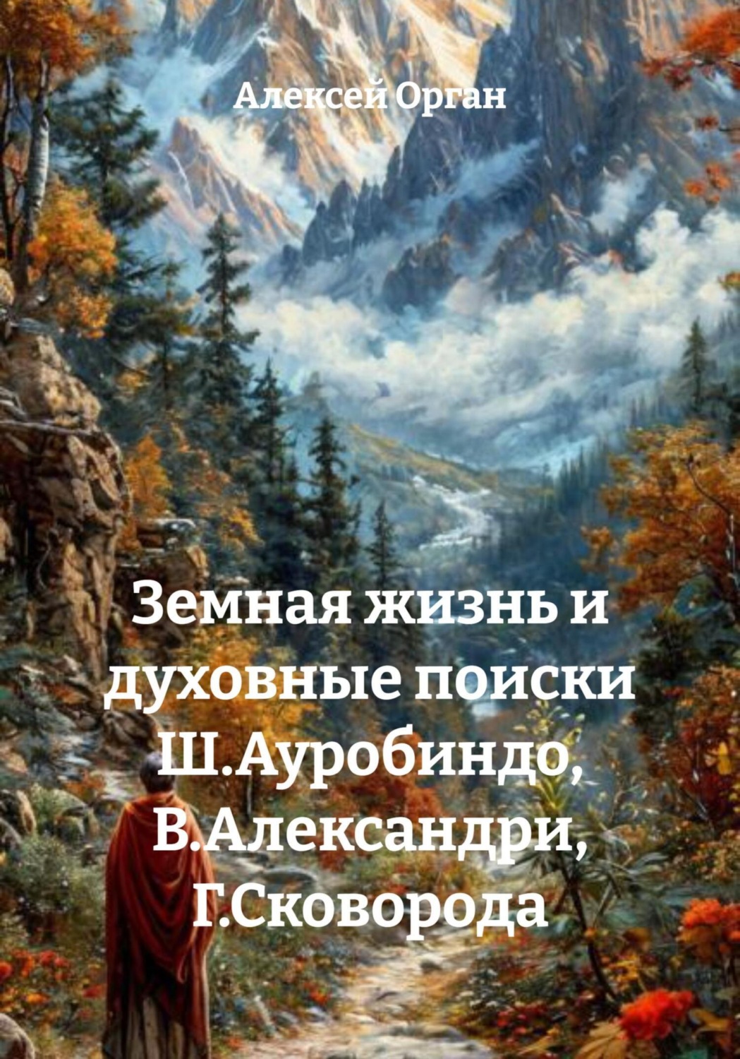 Обложка книги «Земная жизнь и духовные поиски Ш. Ауробиндо, В. Александри, Г. Сковороды»