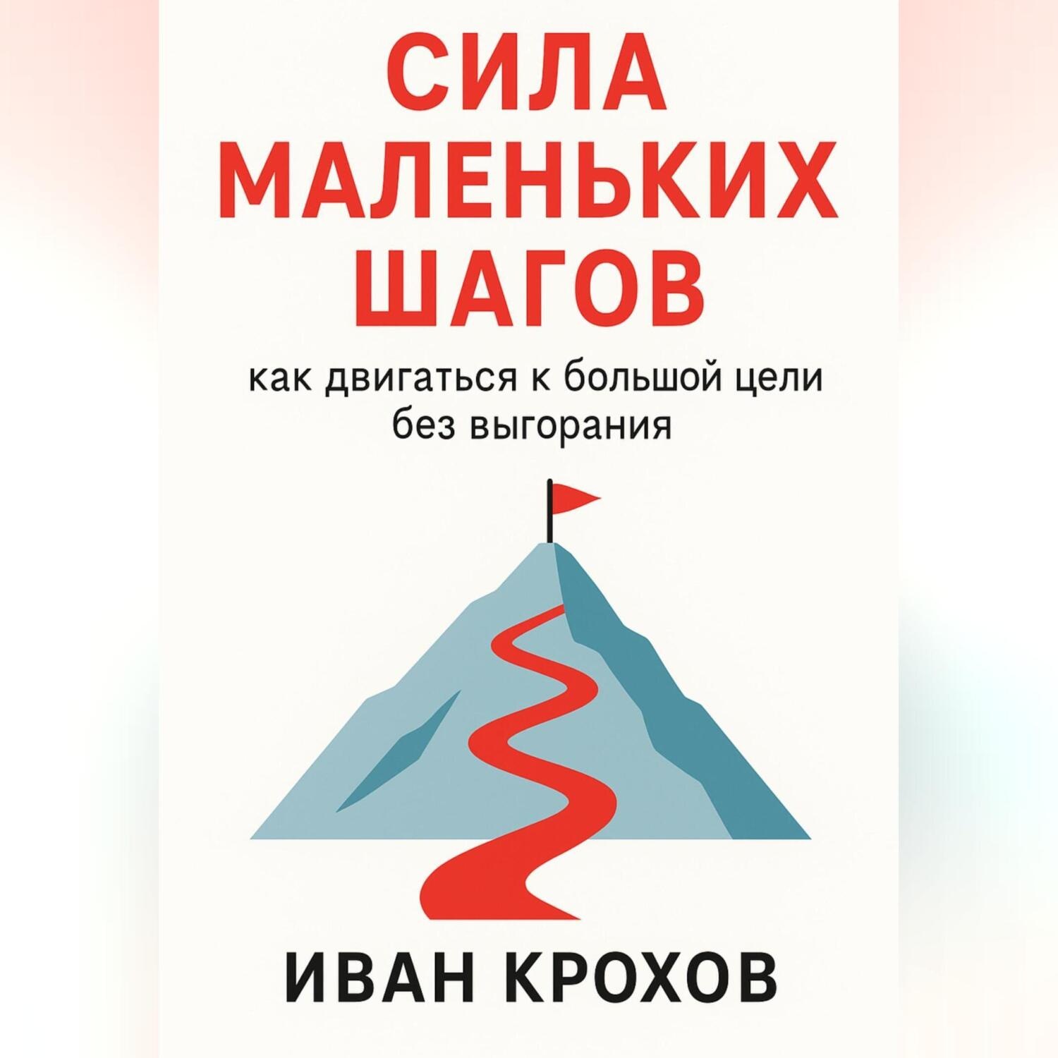 Обложка книги «Сила маленьких шагов: как двигаться к большой цели без выгорания»