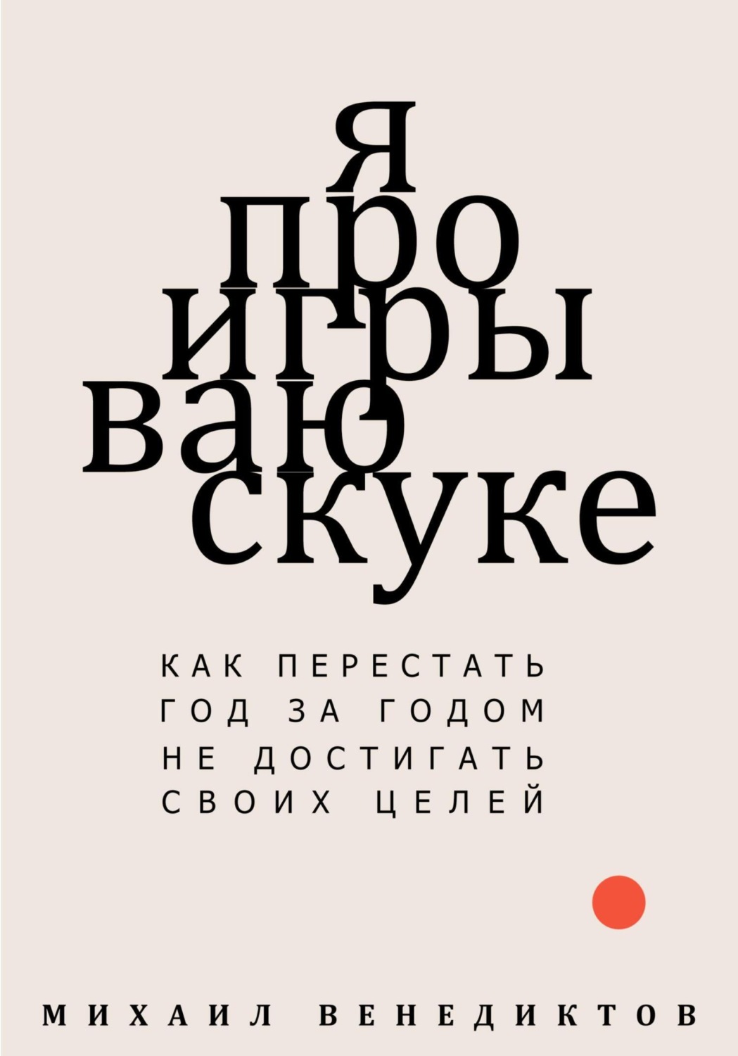 Обложка книги «Я проигрываю скуке. Как перестать год за годом не достигать своих целей»